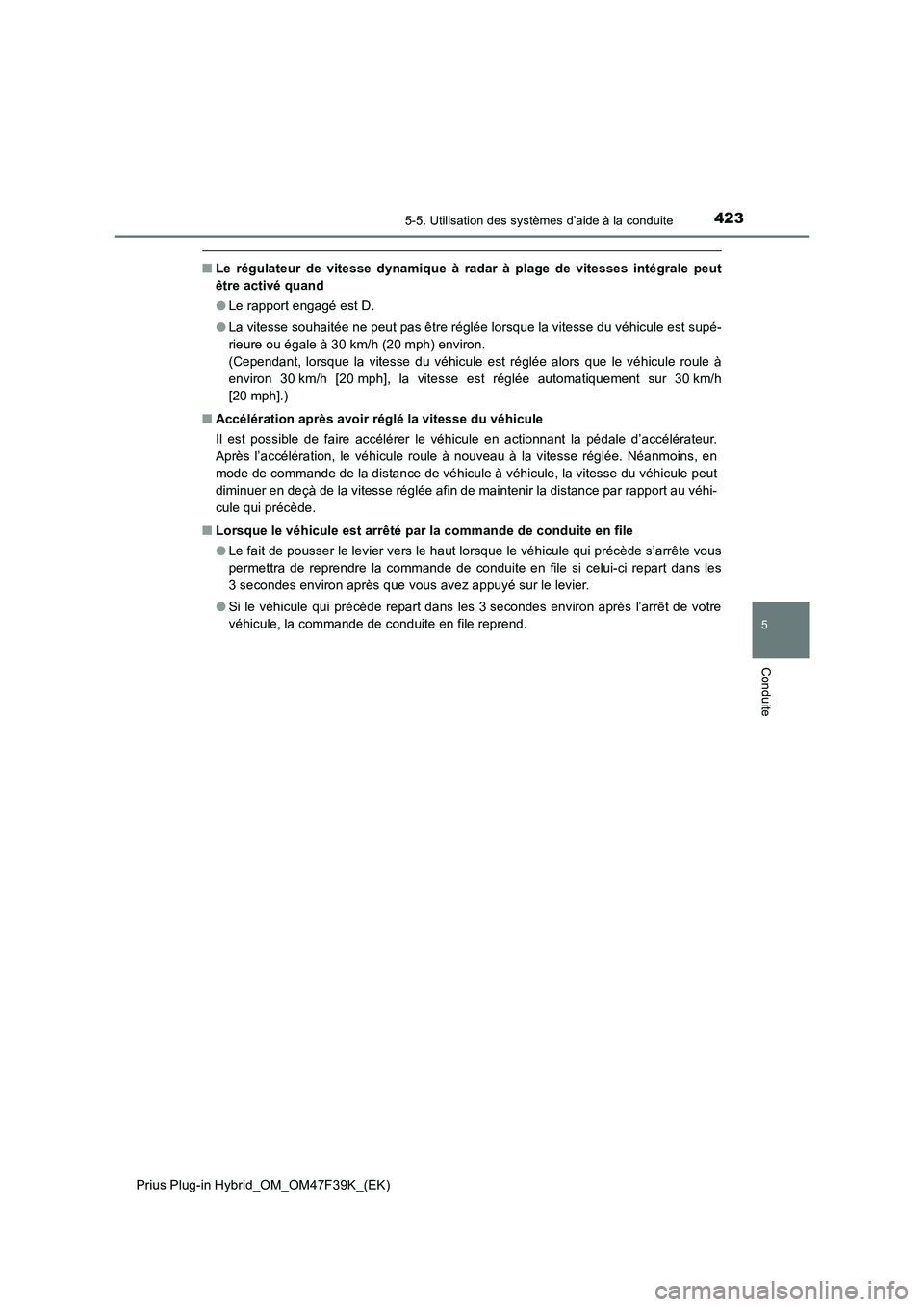 TOYOTA PRIUS PLUG-IN HYBRID 2023 Manuel du propriétaire (in French) 4235-5. Utilisation des systèmes d’aide à la conduite
Prius Plug-in Hybrid_OM_OM47F39K_(EK)
5
Conduite
■Le régulateur de vitesse dynamique à radar à plage de vitesses intégrale peut
être ac TOYOTA PRIUS PLUG-IN HYBRID 2023 Manuel du propriétaire (in French) 4235-5. Utilisation des systèmes d’aide à la conduite
Prius Plug-in Hybrid_OM_OM47F39K_(EK)
5
Conduite
■Le régulateur de vitesse dynamique à radar à plage de vitesses intégrale peut
être ac