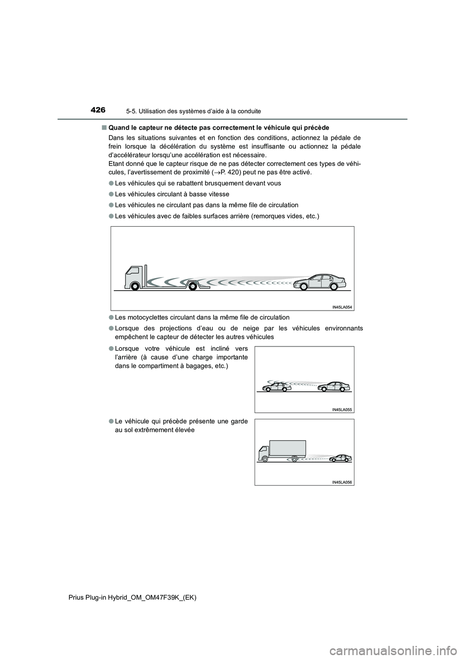 TOYOTA PRIUS PLUG-IN HYBRID 2023 Manuel du propriétaire (in French) 4265-5. Utilisation des systèmes d’aide à la conduite
Prius Plug-in Hybrid_OM_OM47F39K_(EK)■Quand le capteur ne détecte pas correctement le véhicule qui précède
Dans les situations suivantes TOYOTA PRIUS PLUG-IN HYBRID 2023 Manuel du propriétaire (in French) 4265-5. Utilisation des systèmes d’aide à la conduite
Prius Plug-in Hybrid_OM_OM47F39K_(EK)■Quand le capteur ne détecte pas correctement le véhicule qui précède
Dans les situations suivantes