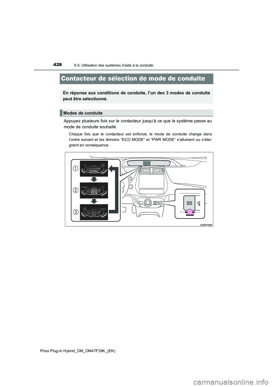 TOYOTA PRIUS PLUG-IN HYBRID 2023 Manuel du propriétaire (in French) 4285-5. Utilisation des systèmes d’aide à la conduite
Prius Plug-in Hybrid_OM_OM47F39K_(EK)
Contacteur de sélection de mode de conduite
Appuyez plusieurs fois sur le contacteur jusqu’à ce que TOYOTA PRIUS PLUG-IN HYBRID 2023 Manuel du propriétaire (in French) 4285-5. Utilisation des systèmes d’aide à la conduite
Prius Plug-in Hybrid_OM_OM47F39K_(EK)
Contacteur de sélection de mode de conduite
Appuyez plusieurs fois sur le contacteur jusqu’à ce que