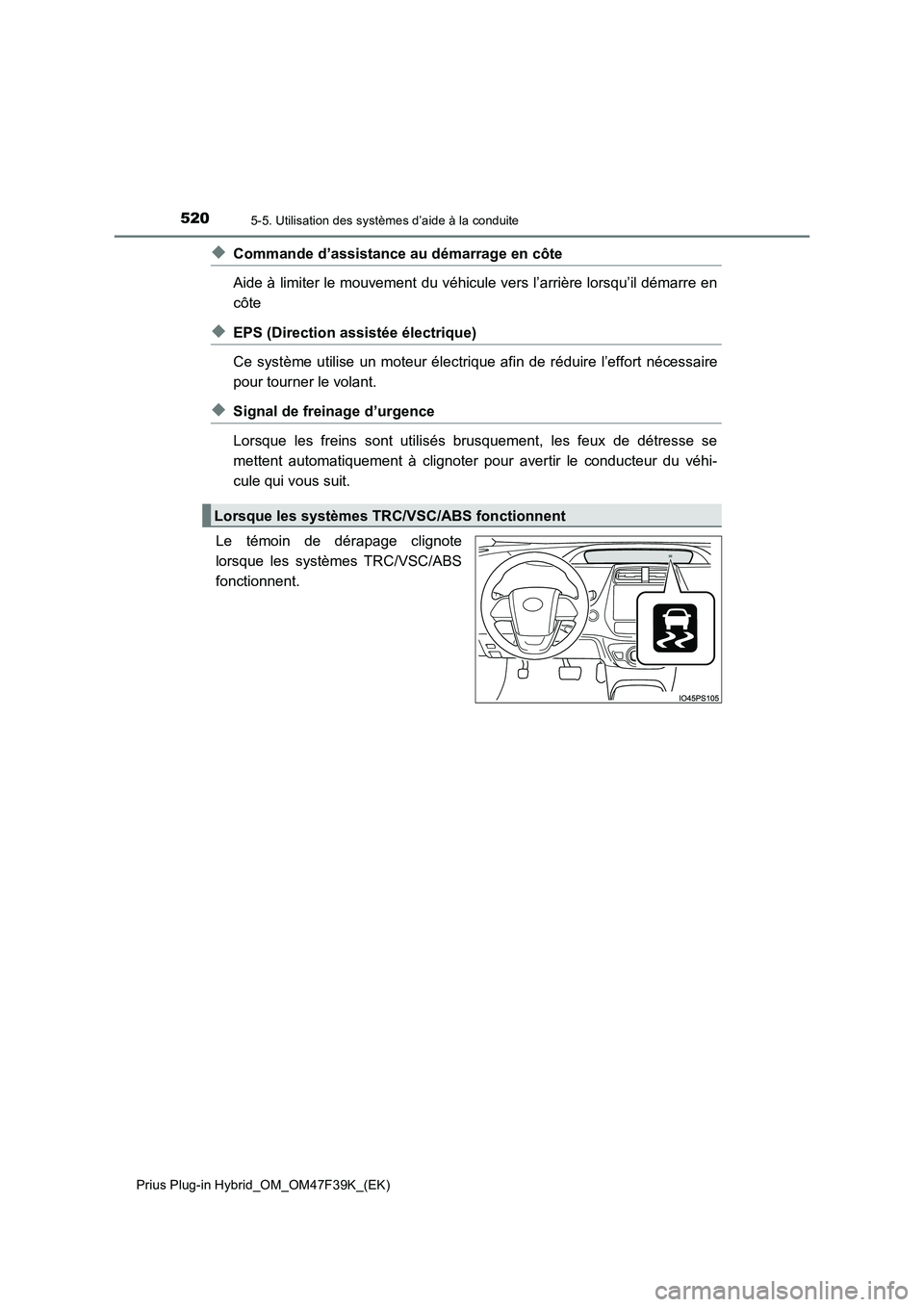 TOYOTA PRIUS PLUG-IN HYBRID 2023 Manuel du propriétaire (in French) 5205-5. Utilisation des systèmes d’aide à la conduite
Prius Plug-in Hybrid_OM_OM47F39K_(EK)
◆Commande d’assistance au démarrage en côte
Aide à limiter le mouvement du véhicule vers l’arr TOYOTA PRIUS PLUG-IN HYBRID 2023 Manuel du propriétaire (in French) 5205-5. Utilisation des systèmes d’aide à la conduite
Prius Plug-in Hybrid_OM_OM47F39K_(EK)
◆Commande d’assistance au démarrage en côte
Aide à limiter le mouvement du véhicule vers l’arr