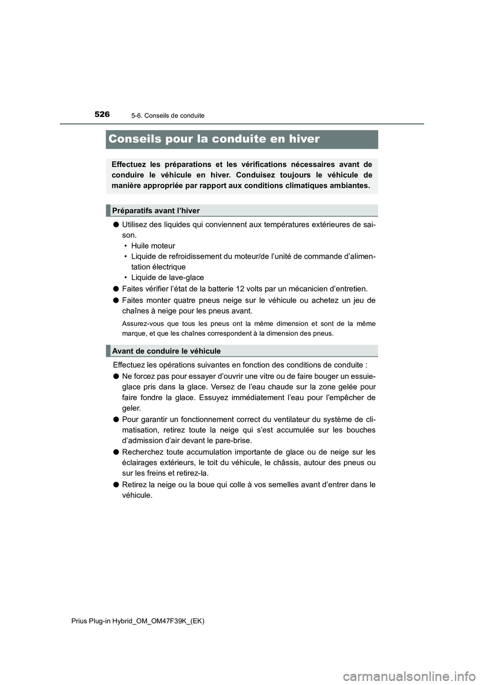 TOYOTA PRIUS PLUG-IN HYBRID 2023 Manuel du propriétaire (in French) 5265-6. Conseils de conduite
Prius Plug-in Hybrid_OM_OM47F39K_(EK)
Conseils pour la conduite en hiver
●Utilisez des liquides qui conviennent aux températures extérieures de sai-
son.
• Huile mo TOYOTA PRIUS PLUG-IN HYBRID 2023 Manuel du propriétaire (in French) 5265-6. Conseils de conduite
Prius Plug-in Hybrid_OM_OM47F39K_(EK)
Conseils pour la conduite en hiver
●Utilisez des liquides qui conviennent aux températures extérieures de sai-
son.
• Huile mo