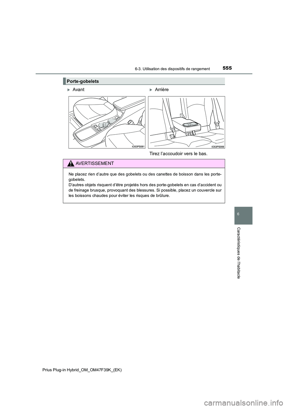TOYOTA PRIUS PLUG-IN HYBRID 2023  Manuel du propriétaire (in French) 5556-3. Utilisation des dispositifs de rangement
Prius Plug-in Hybrid_OM_OM47F39K_(EK)
6
Caractéristiques de l’habitacle
Porte-gobelets
AvantArrière 
Tirez l’accoudoir vers le bas.
AVERTIS