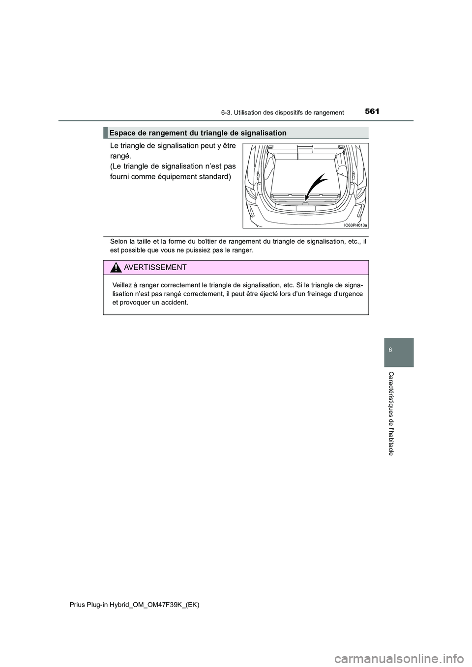 TOYOTA PRIUS PLUG-IN HYBRID 2023 Manuel du propriétaire (in French) 5616-3. Utilisation des dispositifs de rangement
Prius Plug-in Hybrid_OM_OM47F39K_(EK)
6
Caractéristiques de l’habitacle
Le triangle de signalisation peut y être
rangé.
(Le triangle de signalis TOYOTA PRIUS PLUG-IN HYBRID 2023 Manuel du propriétaire (in French) 5616-3. Utilisation des dispositifs de rangement
Prius Plug-in Hybrid_OM_OM47F39K_(EK)
6
Caractéristiques de l’habitacle
Le triangle de signalisation peut y être
rangé.
(Le triangle de signalis