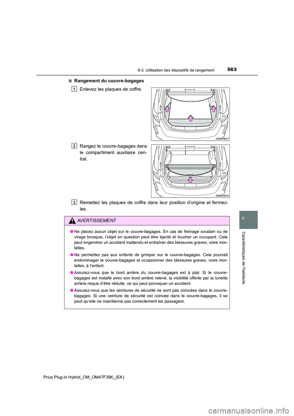 TOYOTA PRIUS PLUG-IN HYBRID 2023 Manuel du propriétaire (in French) 5636-3. Utilisation des dispositifs de rangement
Prius Plug-in Hybrid_OM_OM47F39K_(EK)
6
Caractéristiques de l’habitacle
■Rangement du couvre-bagages
Enlevez les plaques de coffre.
Rangez le co TOYOTA PRIUS PLUG-IN HYBRID 2023 Manuel du propriétaire (in French) 5636-3. Utilisation des dispositifs de rangement
Prius Plug-in Hybrid_OM_OM47F39K_(EK)
6
Caractéristiques de l’habitacle
■Rangement du couvre-bagages
Enlevez les plaques de coffre.
Rangez le co