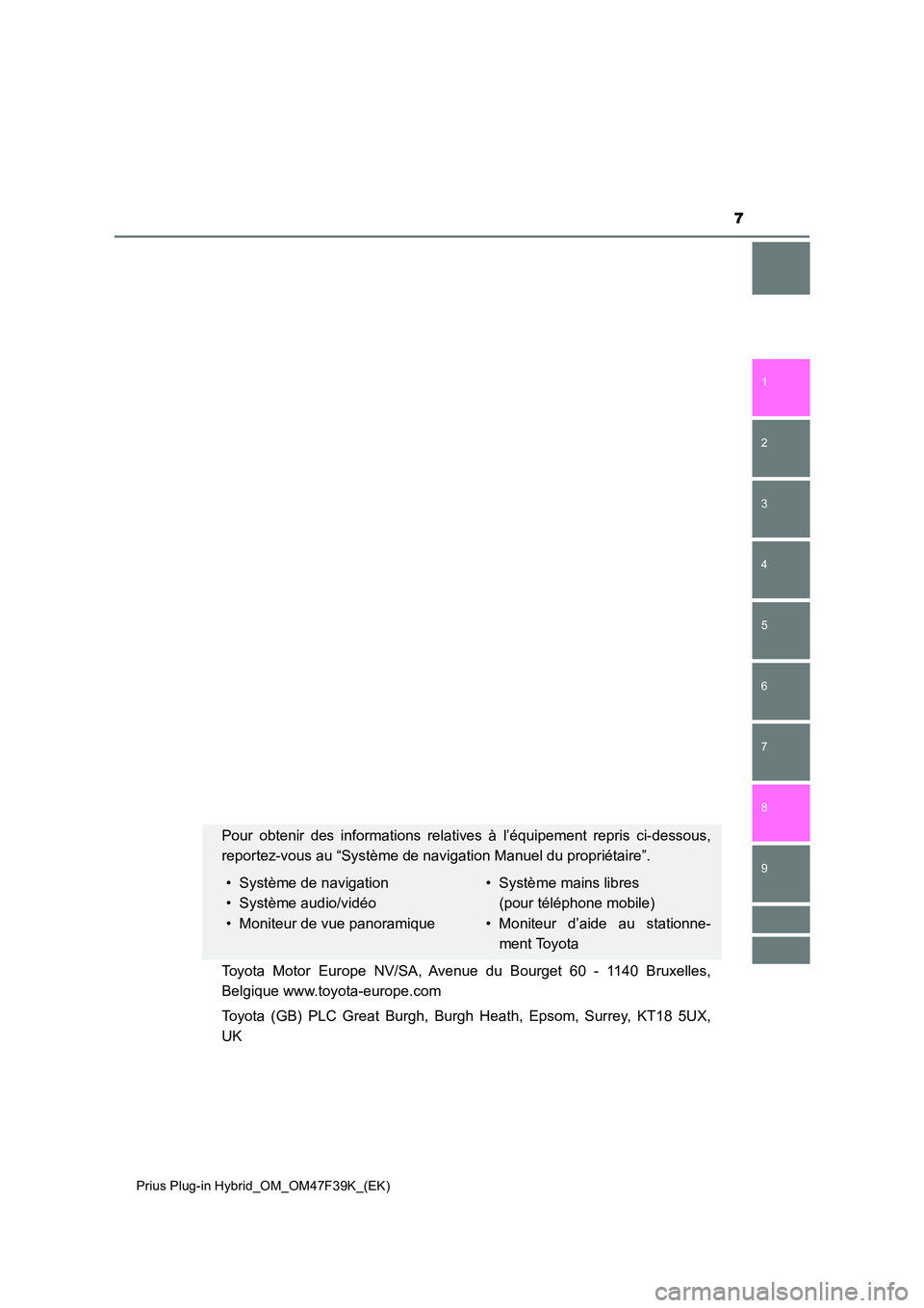 TOYOTA PRIUS PLUG-IN HYBRID 2023  Manuel du propriétaire (in French) 7
1 
9 
8
7
6
5
4 
2
Prius Plug-in Hybrid_OM_OM47F39K_(EK)
3
Pour obtenir des informations relati ves à l’équipement repris ci-dessous, 
reportez-vous au “Système de navigation Manuel du propri