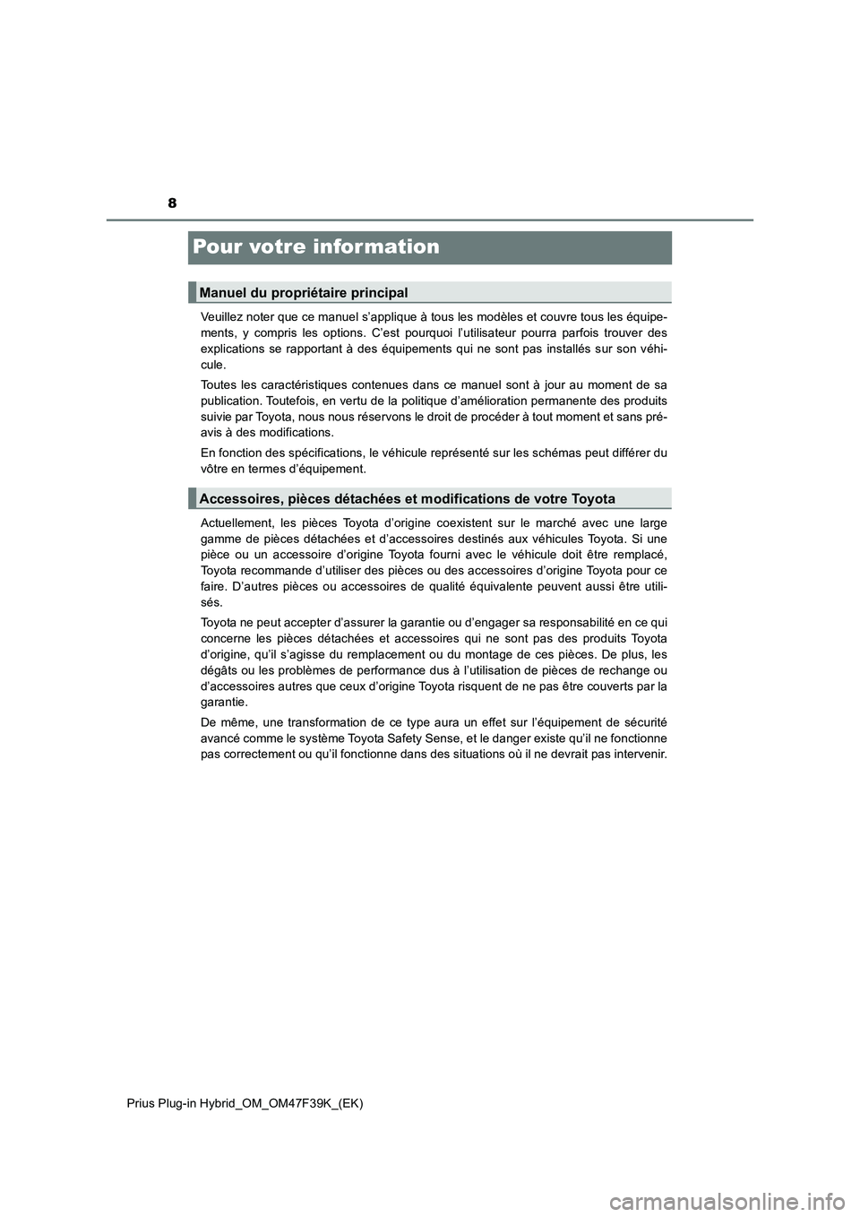 TOYOTA PRIUS PLUG-IN HYBRID 2023  Manuel du propriétaire (in French) 8
Prius Plug-in Hybrid_OM_OM47F39K_(EK)
Pour votre infor mation
Veuillez noter que ce manuel s’applique à tous les modèles et couvre tous les équipe-
ments, y compris les options. C’est pourquo