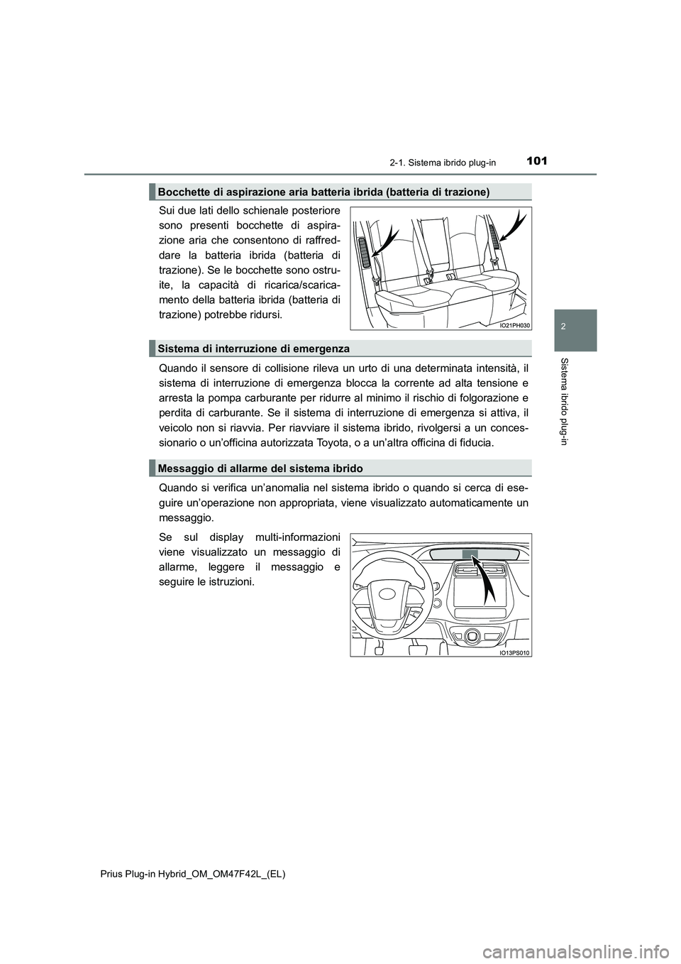 TOYOTA PRIUS PLUG-IN HYBRID 2023 Manuale duso (in Italian) 1012-1. Sistema ibrido plug-in
2
Sistema ibrido plug-in
Prius Plug-in Hybrid_OM_OM47F42L_(EL)
Sui due lati dello schienale posteriore
sono presenti bocchette di aspira-
zione aria che consentono di ra TOYOTA PRIUS PLUG-IN HYBRID 2023 Manuale duso (in Italian) 1012-1. Sistema ibrido plug-in
2
Sistema ibrido plug-in
Prius Plug-in Hybrid_OM_OM47F42L_(EL)
Sui due lati dello schienale posteriore
sono presenti bocchette di aspira-
zione aria che consentono di ra