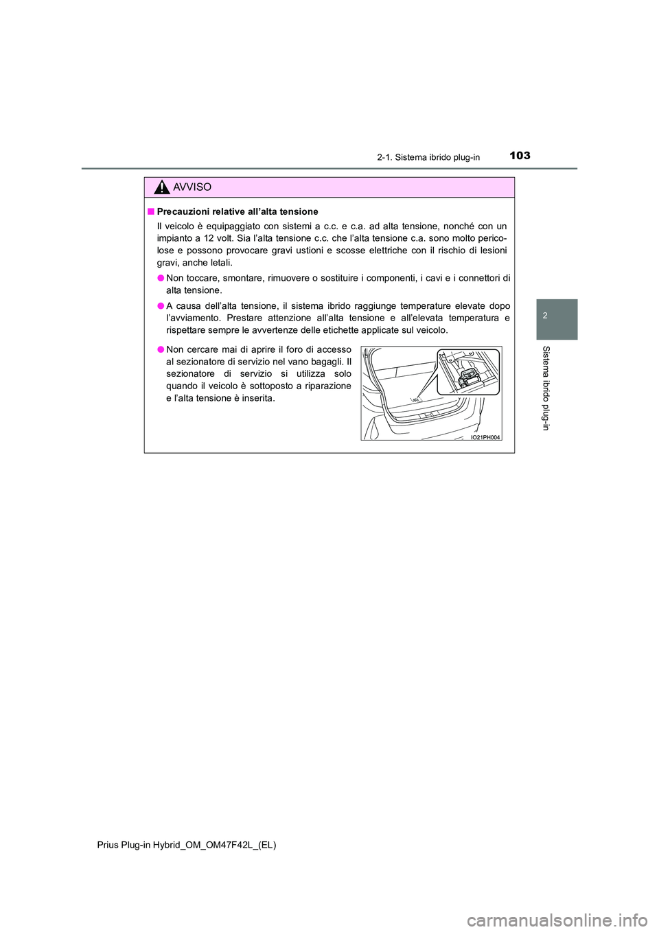 TOYOTA PRIUS PLUG-IN HYBRID 2023 Manuale duso (in Italian) 1032-1. Sistema ibrido plug-in
2
Sistema ibrido plug-in
Prius Plug-in Hybrid_OM_OM47F42L_(EL)
AVVISO
■Precauzioni relative all’alta tensione
Il veicolo è equipaggiato con sistemi a c.c. e c.a. a TOYOTA PRIUS PLUG-IN HYBRID 2023 Manuale duso (in Italian) 1032-1. Sistema ibrido plug-in
2
Sistema ibrido plug-in
Prius Plug-in Hybrid_OM_OM47F42L_(EL)
AVVISO
■Precauzioni relative all’alta tensione
Il veicolo è equipaggiato con sistemi a c.c. e c.a. a