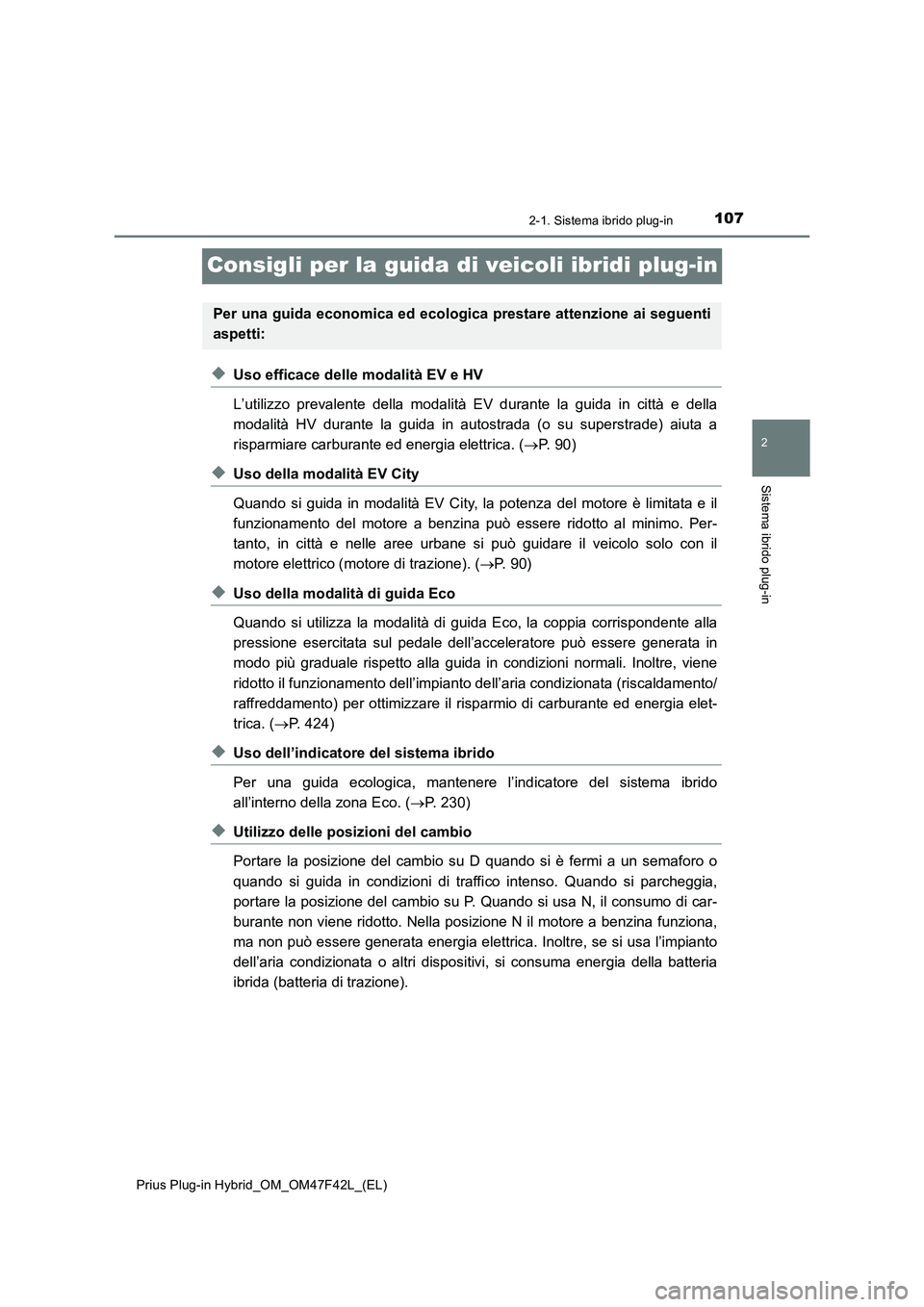 TOYOTA PRIUS PLUG-IN HYBRID 2023 Manuale duso (in Italian) 107
2
2-1. Sistema ibrido plug-in
Sistema ibrido plug-in
Prius Plug-in Hybrid_OM_OM47F42L_(EL)
Consigli per la guida di veicoli ibridi plug-in
◆Uso efficace delle modalità EV e HV
L’utilizzo prev TOYOTA PRIUS PLUG-IN HYBRID 2023 Manuale duso (in Italian) 107
2
2-1. Sistema ibrido plug-in
Sistema ibrido plug-in
Prius Plug-in Hybrid_OM_OM47F42L_(EL)
Consigli per la guida di veicoli ibridi plug-in
◆Uso efficace delle modalità EV e HV
L’utilizzo prev