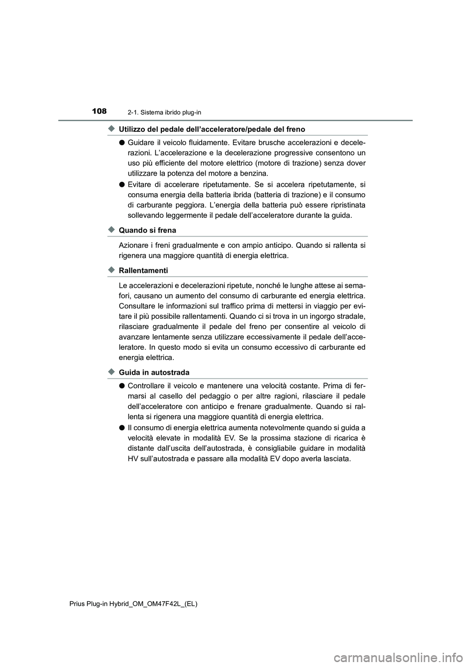 TOYOTA PRIUS PLUG-IN HYBRID 2023 Manuale duso (in Italian) 1082-1. Sistema ibrido plug-in
Prius Plug-in Hybrid_OM_OM47F42L_(EL)
◆Utilizzo del pedale dell’acceleratore/pedale del freno
●Guidare il veicolo fluidamente. Evitare brusche accelerazioni e dece TOYOTA PRIUS PLUG-IN HYBRID 2023 Manuale duso (in Italian) 1082-1. Sistema ibrido plug-in
Prius Plug-in Hybrid_OM_OM47F42L_(EL)
◆Utilizzo del pedale dell’acceleratore/pedale del freno
●Guidare il veicolo fluidamente. Evitare brusche accelerazioni e dece