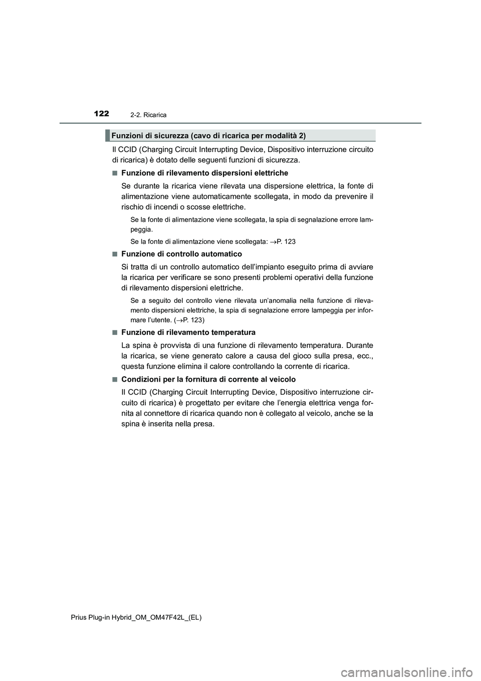 TOYOTA PRIUS PLUG-IN HYBRID 2023  Manuale duso (in Italian) 1222-2. Ricarica
Prius Plug-in Hybrid_OM_OM47F42L_(EL)
Il CCID (Charging Circuit Interrupting Device, Dispositivo interruzione circuito
di ricarica) è dotato delle seguenti funzioni di sicurezza.
■