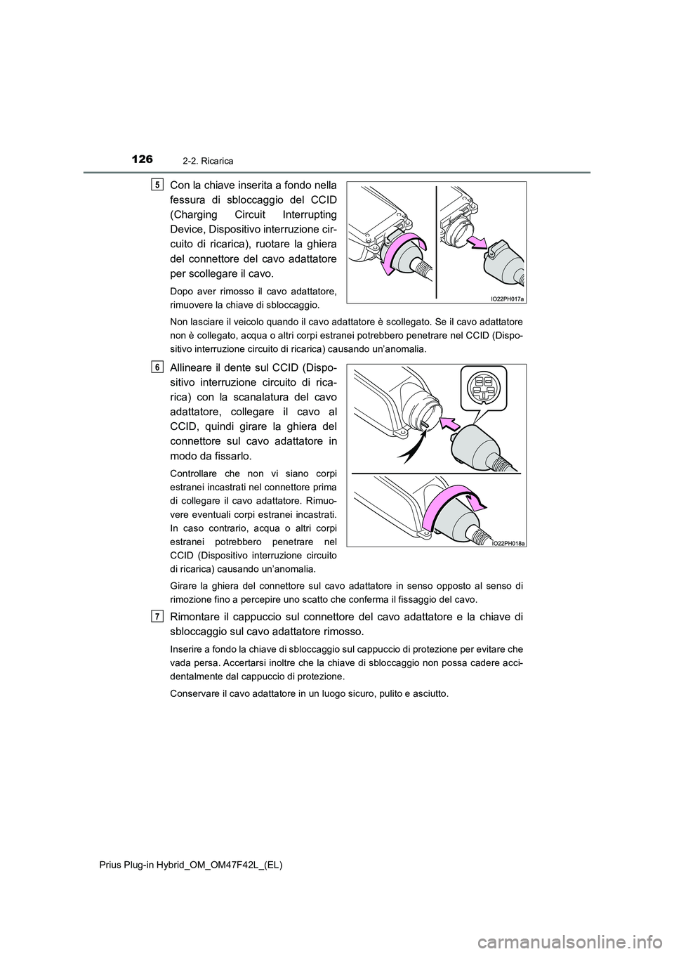 TOYOTA PRIUS PLUG-IN HYBRID 2023  Manuale duso (in Italian) 1262-2. Ricarica
Prius Plug-in Hybrid_OM_OM47F42L_(EL)
Con la chiave inserita a fondo nella
fessura di sbloccaggio del CCID
(Charging Circuit Interrupting
Device, Dispositivo interruzione cir-
cuito d
