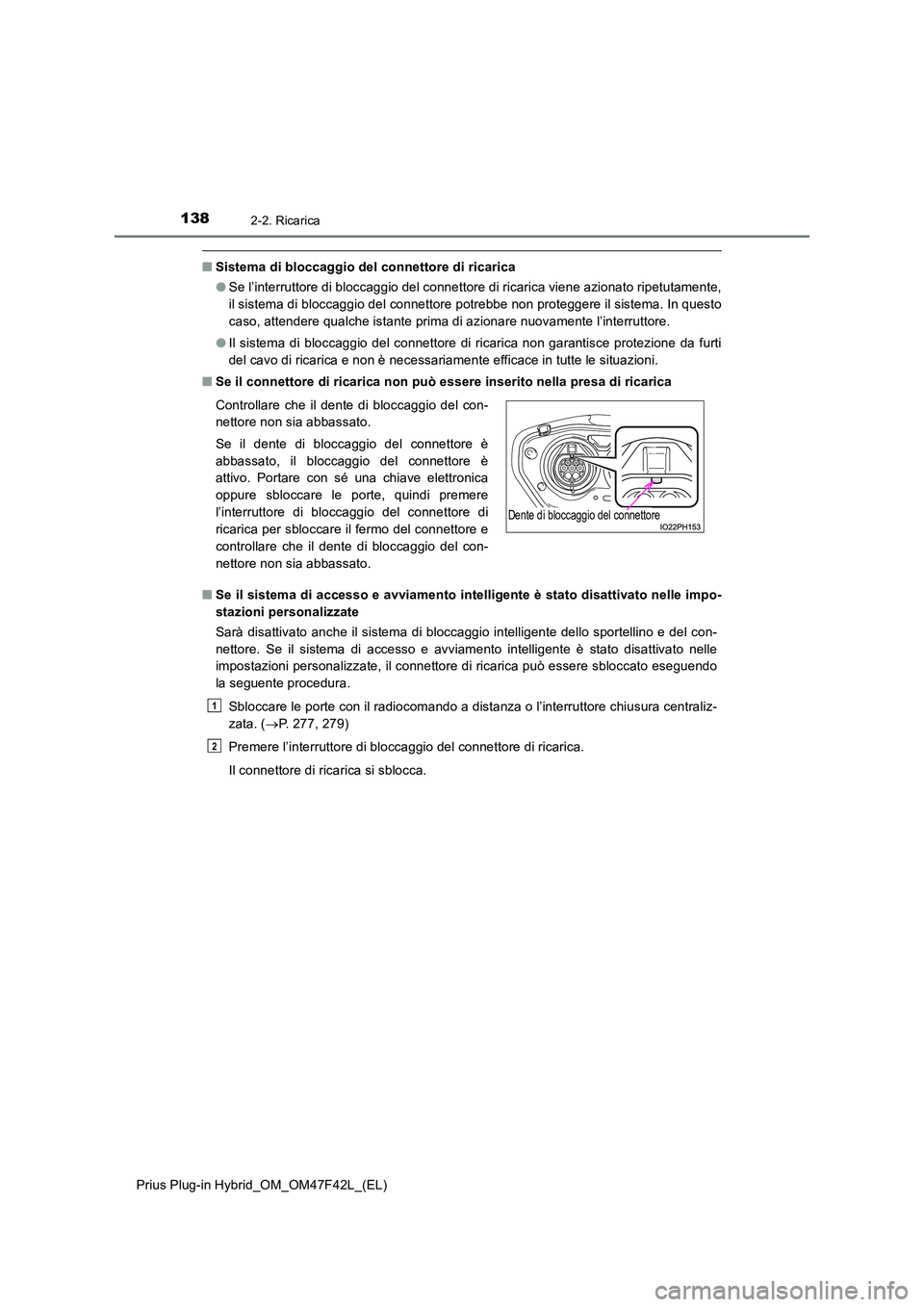TOYOTA PRIUS PLUG-IN HYBRID 2023 Manuale duso (in Italian) 1382-2. Ricarica
Prius Plug-in Hybrid_OM_OM47F42L_(EL)
■Sistema di bloccaggio del connettore di ricarica
● Se l’interruttore di bloccaggio del connettore di ricarica viene azionato ripetutament TOYOTA PRIUS PLUG-IN HYBRID 2023 Manuale duso (in Italian) 1382-2. Ricarica
Prius Plug-in Hybrid_OM_OM47F42L_(EL)
■Sistema di bloccaggio del connettore di ricarica
● Se l’interruttore di bloccaggio del connettore di ricarica viene azionato ripetutament