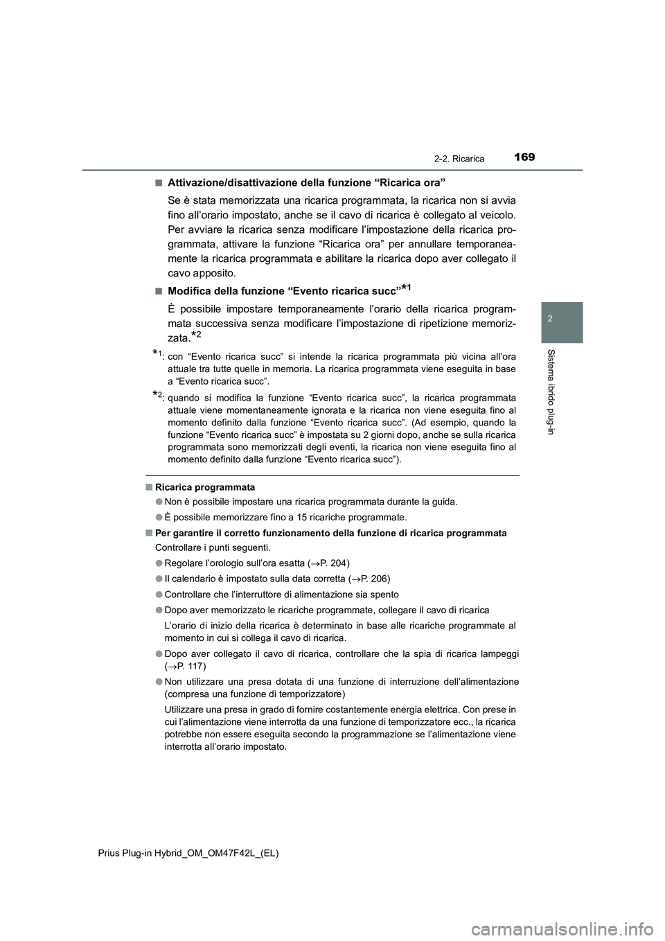 TOYOTA PRIUS PLUG-IN HYBRID 2023 Manuale duso (in Italian) 1692-2. Ricarica
2
Sistema ibrido plug-in
Prius Plug-in Hybrid_OM_OM47F42L_(EL)■
Attivazione/disattivazione della funzione “Ricarica ora”
Se è stata memorizzata una ricarica programmata, la ric TOYOTA PRIUS PLUG-IN HYBRID 2023 Manuale duso (in Italian) 1692-2. Ricarica
2
Sistema ibrido plug-in
Prius Plug-in Hybrid_OM_OM47F42L_(EL)■
Attivazione/disattivazione della funzione “Ricarica ora”
Se è stata memorizzata una ricarica programmata, la ric
