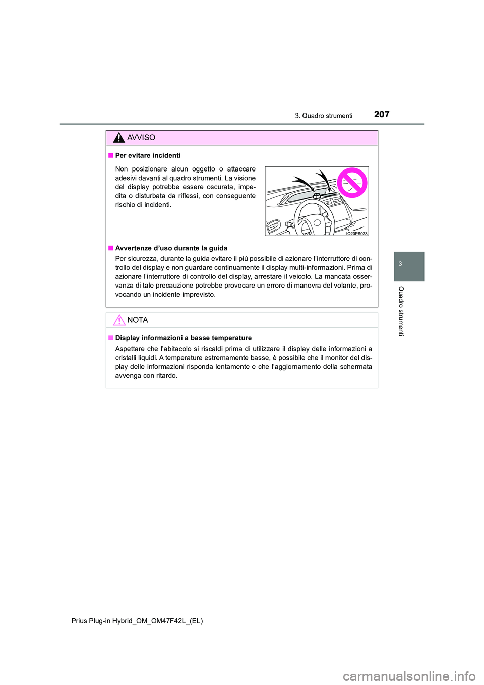 TOYOTA PRIUS PLUG-IN HYBRID 2023 Manuale duso (in Italian) 2073. Quadro strumenti
3
Quadro strumenti
Prius Plug-in Hybrid_OM_OM47F42L_(EL)
AVVISO
■Per evitare incidenti
■ Avvertenze d’uso durante la guida
Per sicurezza, durante la guida evitare il pi TOYOTA PRIUS PLUG-IN HYBRID 2023 Manuale duso (in Italian) 2073. Quadro strumenti
3
Quadro strumenti
Prius Plug-in Hybrid_OM_OM47F42L_(EL)
AVVISO
■Per evitare incidenti
■ Avvertenze d’uso durante la guida
Per sicurezza, durante la guida evitare il pi