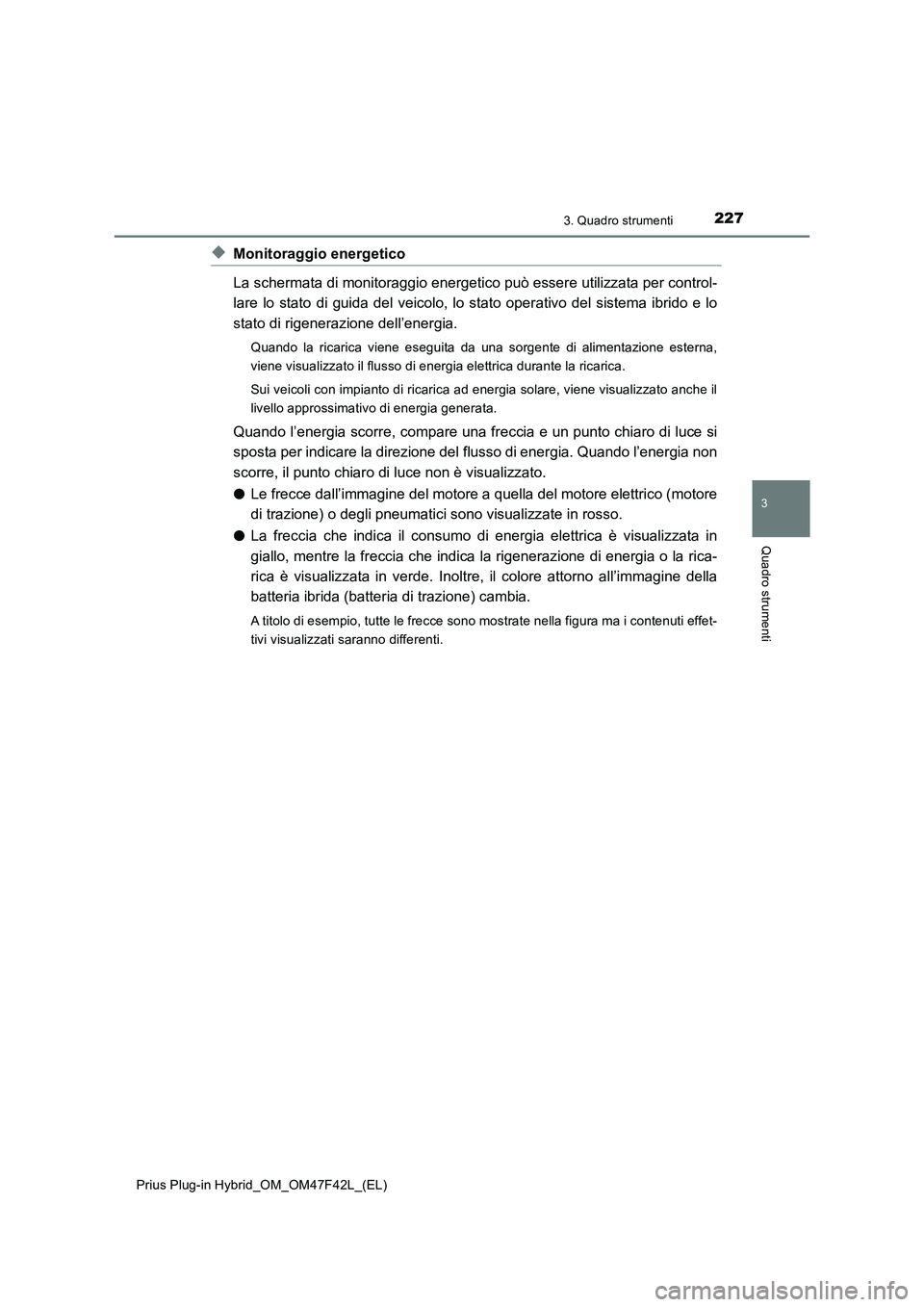 TOYOTA PRIUS PLUG-IN HYBRID 2023 Manuale duso (in Italian) 2273. Quadro strumenti
3
Quadro strumenti
Prius Plug-in Hybrid_OM_OM47F42L_(EL)
◆Monitoraggio energetico
La schermata di monitoraggio energetico può essere utilizzata per control-
lare lo stato di TOYOTA PRIUS PLUG-IN HYBRID 2023 Manuale duso (in Italian) 2273. Quadro strumenti
3
Quadro strumenti
Prius Plug-in Hybrid_OM_OM47F42L_(EL)
◆Monitoraggio energetico
La schermata di monitoraggio energetico può essere utilizzata per control-
lare lo stato di