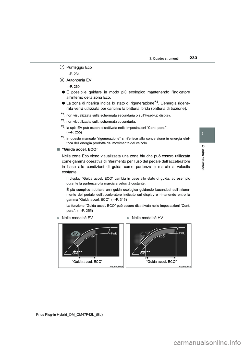 TOYOTA PRIUS PLUG-IN HYBRID 2023 Manuale duso (in Italian) 2333. Quadro strumenti
3
Quadro strumenti
Prius Plug-in Hybrid_OM_OM47F42L_(EL)
Punteggio Eco
P. 2 3 4
Autonomia EV
P. 2 6 0
●È possibile guidare in modo più ecologico mantenendo l’indic TOYOTA PRIUS PLUG-IN HYBRID 2023 Manuale duso (in Italian) 2333. Quadro strumenti
3
Quadro strumenti
Prius Plug-in Hybrid_OM_OM47F42L_(EL)
Punteggio Eco
P. 2 3 4
Autonomia EV
P. 2 6 0
●È possibile guidare in modo più ecologico mantenendo l’indic
