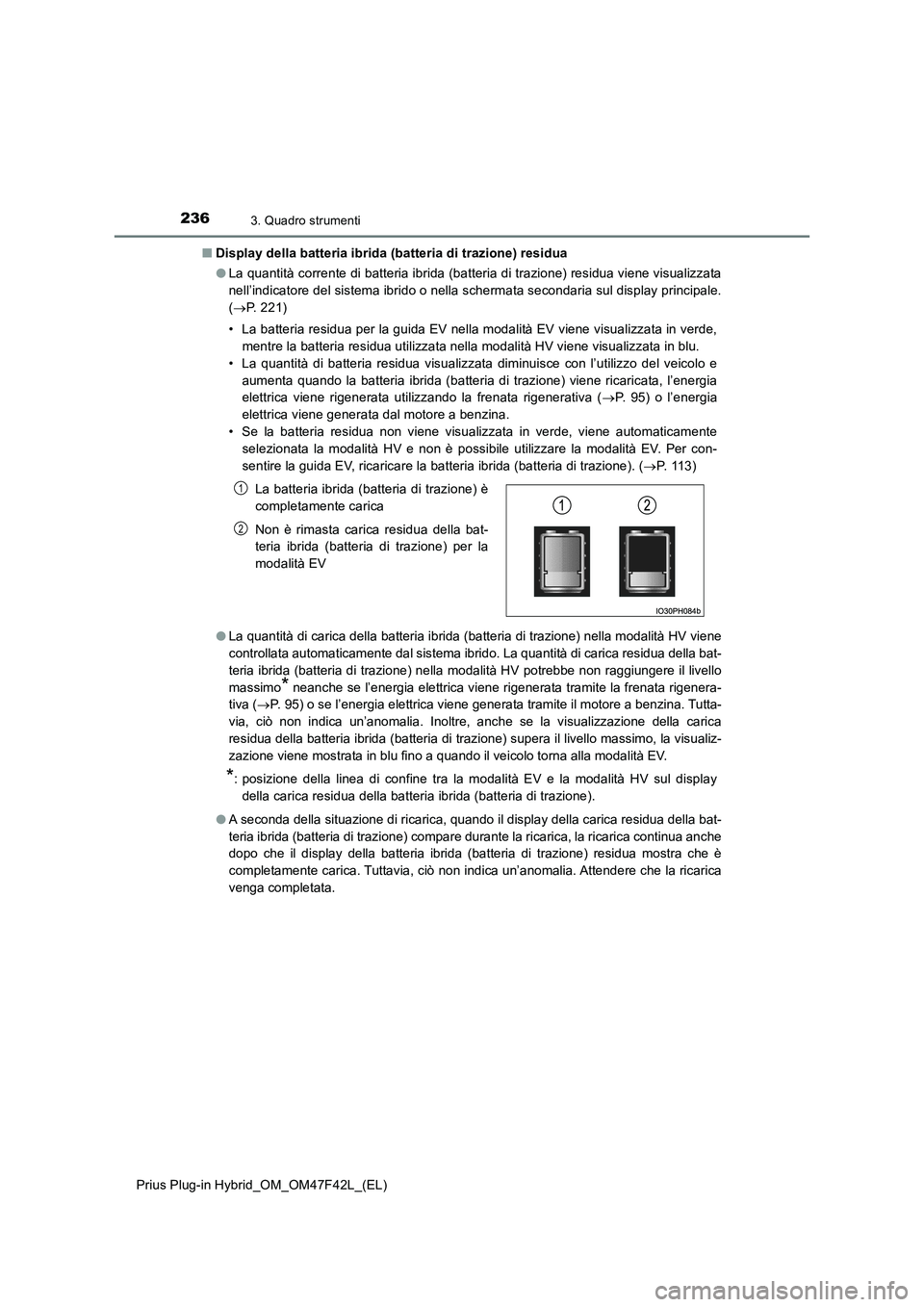 TOYOTA PRIUS PLUG-IN HYBRID 2023 Manuale duso (in Italian) 2363. Quadro strumenti
Prius Plug-in Hybrid_OM_OM47F42L_(EL)■Display della batteria ibrida (batteria di trazione) residua
●La quantità corrente di batteria ibrida (batteria di trazione) residua v TOYOTA PRIUS PLUG-IN HYBRID 2023 Manuale duso (in Italian) 2363. Quadro strumenti
Prius Plug-in Hybrid_OM_OM47F42L_(EL)■Display della batteria ibrida (batteria di trazione) residua
●La quantità corrente di batteria ibrida (batteria di trazione) residua v