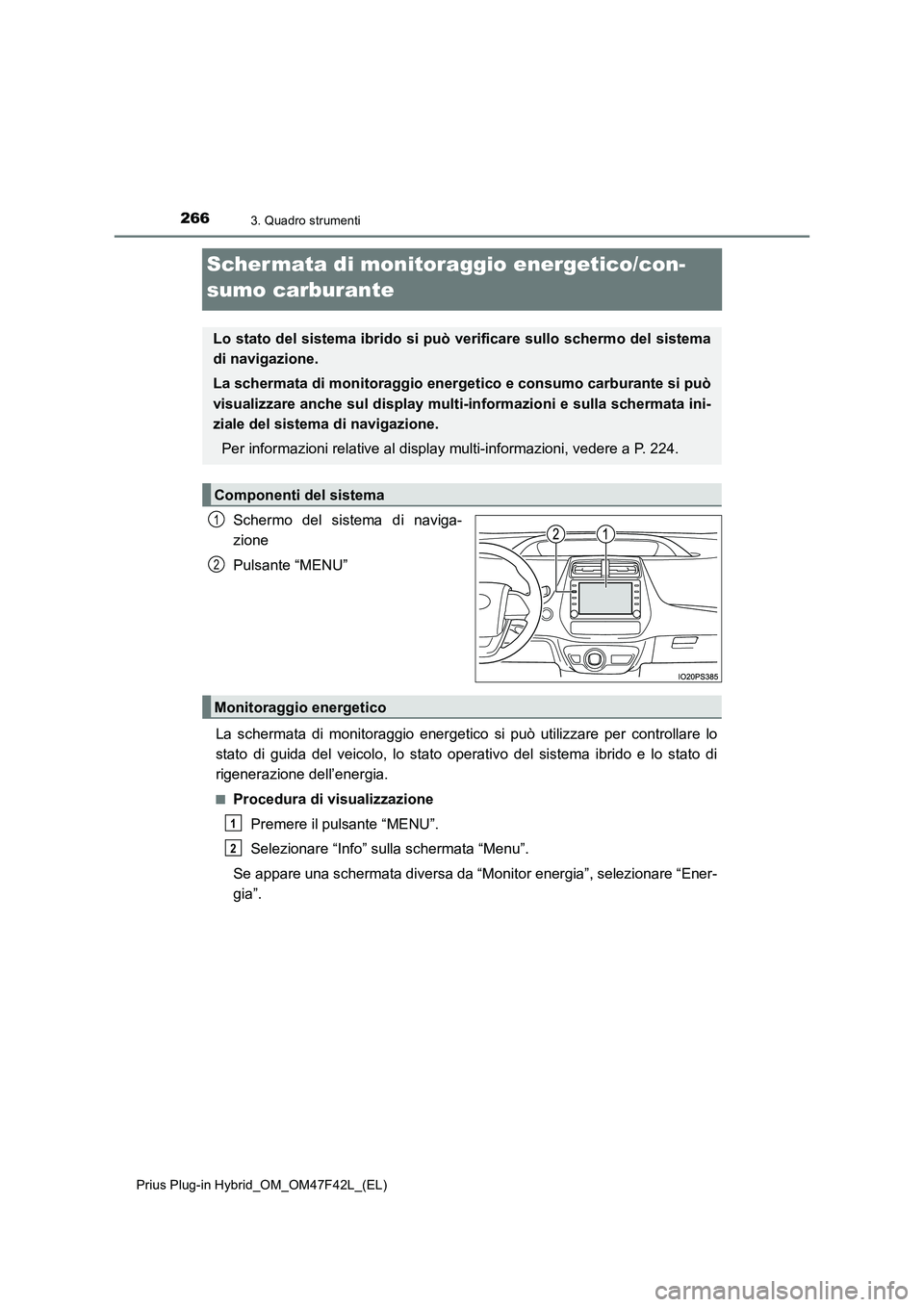 TOYOTA PRIUS PLUG-IN HYBRID 2023 Manuale duso (in Italian) 2663. Quadro strumenti
Prius Plug-in Hybrid_OM_OM47F42L_(EL)
Schermata di monitoraggio energetico/con-
sumo carburante
Schermo del sistema di naviga-
zione
Pulsante “MENU”
La schermata di monitora TOYOTA PRIUS PLUG-IN HYBRID 2023 Manuale duso (in Italian) 2663. Quadro strumenti
Prius Plug-in Hybrid_OM_OM47F42L_(EL)
Schermata di monitoraggio energetico/con-
sumo carburante
Schermo del sistema di naviga-
zione
Pulsante “MENU”
La schermata di monitora