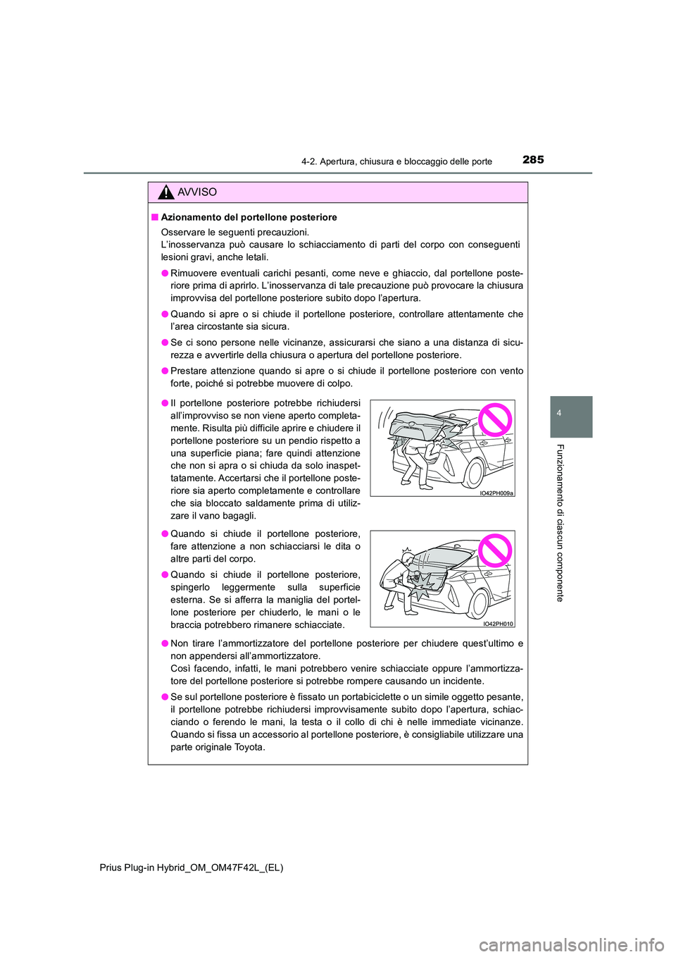 TOYOTA PRIUS PLUG-IN HYBRID 2023 Manuale duso (in Italian) 2854-2. Apertura, chiusura e bloccaggio delle porte
Prius Plug-in Hybrid_OM_OM47F42L_(EL)
4
Funzionamento di ciascun componente
AVVISO
■Azionamento del portellone posteriore
Osservare le seguenti p TOYOTA PRIUS PLUG-IN HYBRID 2023 Manuale duso (in Italian) 2854-2. Apertura, chiusura e bloccaggio delle porte
Prius Plug-in Hybrid_OM_OM47F42L_(EL)
4
Funzionamento di ciascun componente
AVVISO
■Azionamento del portellone posteriore
Osservare le seguenti p