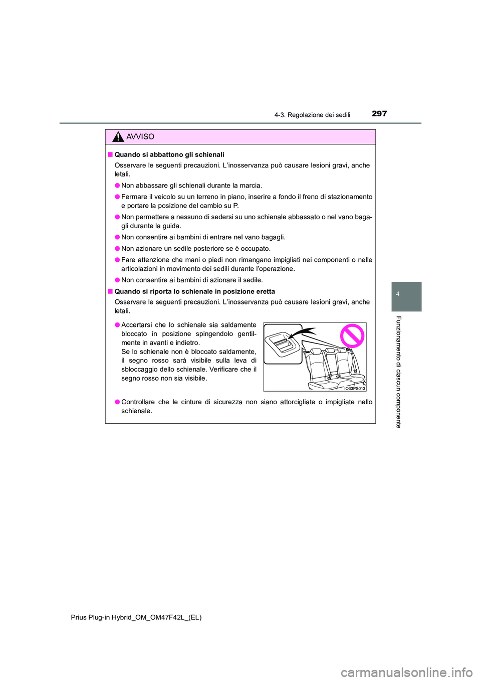 TOYOTA PRIUS PLUG-IN HYBRID 2023 Manuale duso (in Italian) 2974-3. Regolazione dei sedili
Prius Plug-in Hybrid_OM_OM47F42L_(EL)
4
Funzionamento di ciascun componente
AVVISO
■Quando si abbattono gli schienali
Osservare le seguenti precauzioni. L’inosserva TOYOTA PRIUS PLUG-IN HYBRID 2023 Manuale duso (in Italian) 2974-3. Regolazione dei sedili
Prius Plug-in Hybrid_OM_OM47F42L_(EL)
4
Funzionamento di ciascun componente
AVVISO
■Quando si abbattono gli schienali
Osservare le seguenti precauzioni. L’inosserva