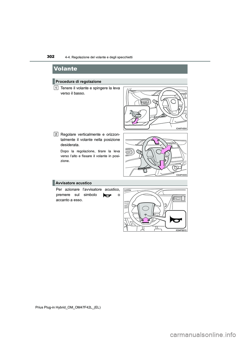 TOYOTA PRIUS PLUG-IN HYBRID 2023 Manuale duso (in Italian) 3024-4. Regolazione del volante e degli specchietti
Prius Plug-in Hybrid_OM_OM47F42L_(EL)
Volante
Tenere il volante e spingere la leva
verso il basso.
Regolare verticalmente e orizzon-
talmente il TOYOTA PRIUS PLUG-IN HYBRID 2023 Manuale duso (in Italian) 3024-4. Regolazione del volante e degli specchietti
Prius Plug-in Hybrid_OM_OM47F42L_(EL)
Volante
Tenere il volante e spingere la leva
verso il basso.
Regolare verticalmente e orizzon-
talmente il