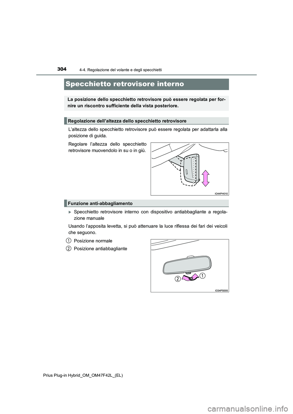 TOYOTA PRIUS PLUG-IN HYBRID 2023 Manuale duso (in Italian) 3044-4. Regolazione del volante e degli specchietti
Prius Plug-in Hybrid_OM_OM47F42L_(EL)
Specchietto retrovisore interno
L’altezza dello specchietto retrovisore può essere regolata per adattarla a TOYOTA PRIUS PLUG-IN HYBRID 2023 Manuale duso (in Italian) 3044-4. Regolazione del volante e degli specchietti
Prius Plug-in Hybrid_OM_OM47F42L_(EL)
Specchietto retrovisore interno
L’altezza dello specchietto retrovisore può essere regolata per adattarla a