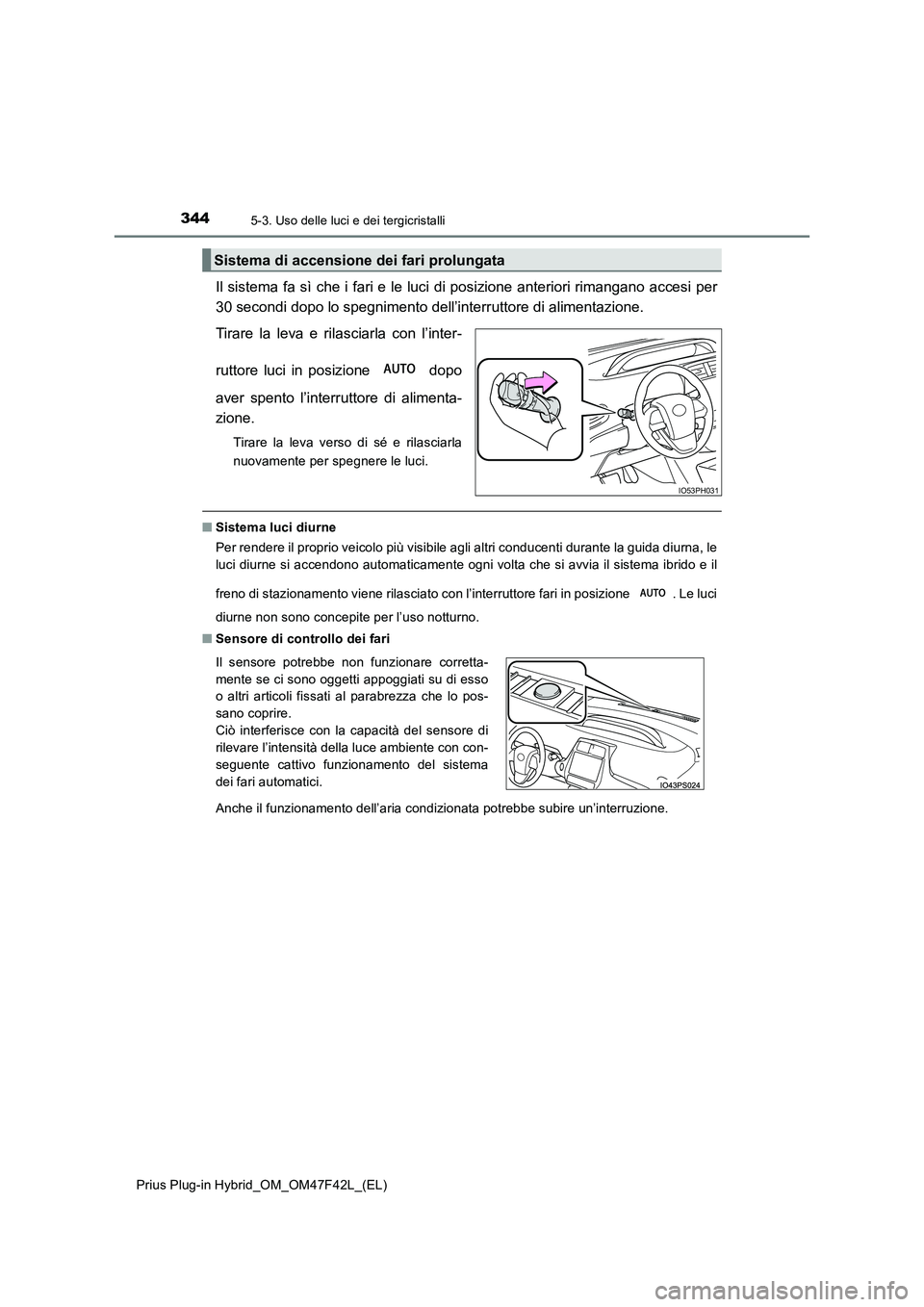 TOYOTA PRIUS PLUG-IN HYBRID 2023 Manuale duso (in Italian) 3445-3. Uso delle luci e dei tergicristalli
Prius Plug-in Hybrid_OM_OM47F42L_(EL)
Il sistema fa sì che i fari e le luci di posizione anteriori rimangano accesi per
30 secondi dopo lo spegnimento del TOYOTA PRIUS PLUG-IN HYBRID 2023 Manuale duso (in Italian) 3445-3. Uso delle luci e dei tergicristalli
Prius Plug-in Hybrid_OM_OM47F42L_(EL)
Il sistema fa sì che i fari e le luci di posizione anteriori rimangano accesi per
30 secondi dopo lo spegnimento del