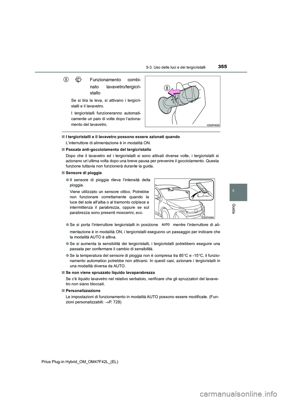 TOYOTA PRIUS PLUG-IN HYBRID 2023 Manuale duso (in Italian) 3555-3. Uso delle luci e dei tergicristalli
Prius Plug-in Hybrid_OM_OM47F42L_(EL)
5
Guida
Funzionamento combi-
nato lavavetro/tergicri-
stallo
Se si tira la leva, si attivano i tergicri-
stalli e i TOYOTA PRIUS PLUG-IN HYBRID 2023 Manuale duso (in Italian) 3555-3. Uso delle luci e dei tergicristalli
Prius Plug-in Hybrid_OM_OM47F42L_(EL)
5
Guida
Funzionamento combi-
nato lavavetro/tergicri-
stallo
Se si tira la leva, si attivano i tergicri-
stalli e i