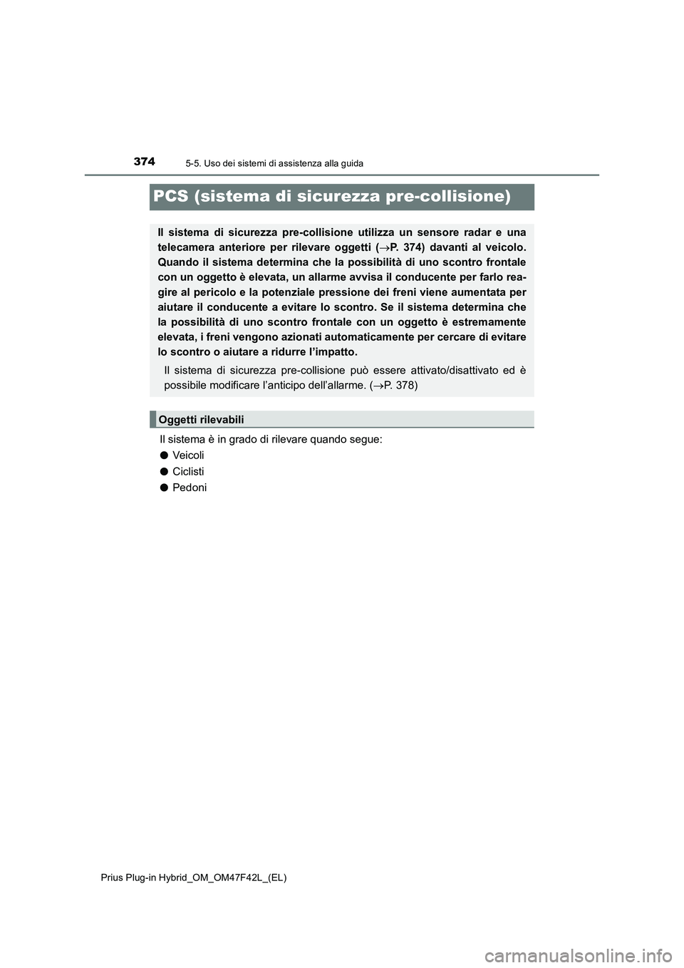 TOYOTA PRIUS PLUG-IN HYBRID 2023 Manuale duso (in Italian) 3745-5. Uso dei sistemi di assistenza alla guida
Prius Plug-in Hybrid_OM_OM47F42L_(EL)
PCS (sistema di sicurezza pre-collisione)
Il sistema è in grado di rilevare quando segue:
●Veic oli
●Cicli TOYOTA PRIUS PLUG-IN HYBRID 2023 Manuale duso (in Italian) 3745-5. Uso dei sistemi di assistenza alla guida
Prius Plug-in Hybrid_OM_OM47F42L_(EL)
PCS (sistema di sicurezza pre-collisione)
Il sistema è in grado di rilevare quando segue:
●Veic oli
●Cicli