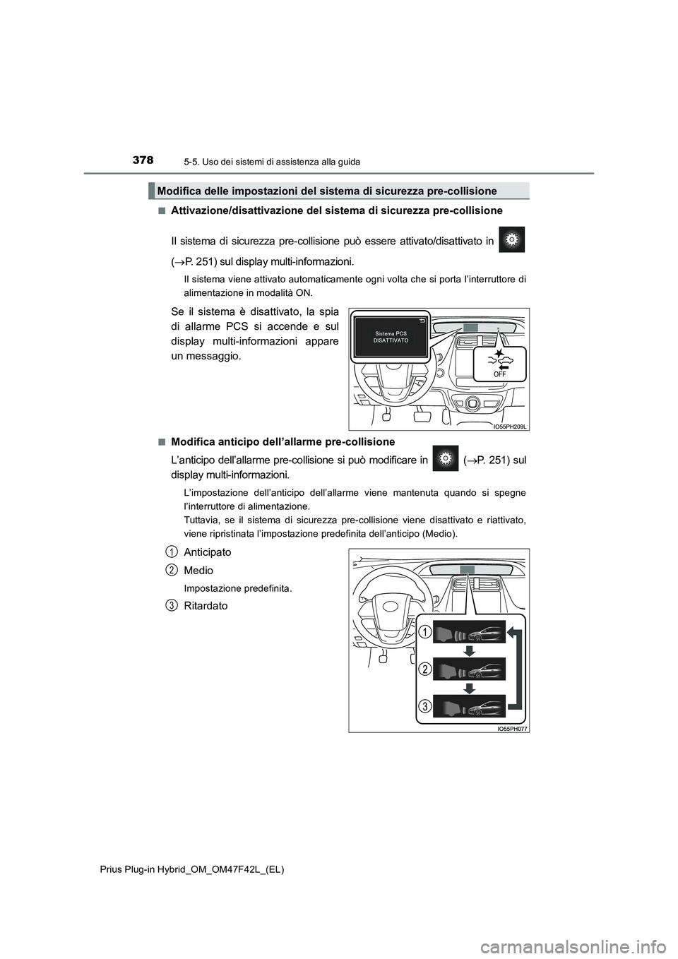 TOYOTA PRIUS PLUG-IN HYBRID 2023 Manuale duso (in Italian) 3785-5. Uso dei sistemi di assistenza alla guida
Prius Plug-in Hybrid_OM_OM47F42L_(EL)■
Attivazione/disattivazione del sistema di sicurezza pre-collisione
Il sistema di sicurezza pre-collisione può TOYOTA PRIUS PLUG-IN HYBRID 2023 Manuale duso (in Italian) 3785-5. Uso dei sistemi di assistenza alla guida
Prius Plug-in Hybrid_OM_OM47F42L_(EL)■
Attivazione/disattivazione del sistema di sicurezza pre-collisione
Il sistema di sicurezza pre-collisione può