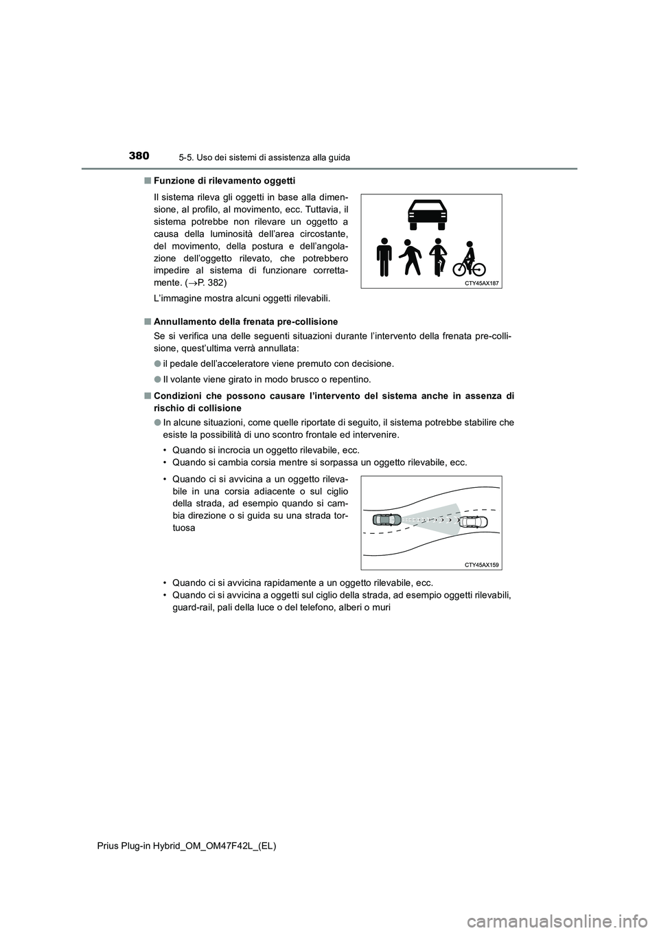TOYOTA PRIUS PLUG-IN HYBRID 2023 Manuale duso (in Italian) 3805-5. Uso dei sistemi di assistenza alla guida
Prius Plug-in Hybrid_OM_OM47F42L_(EL)■Funzione di rilevamento oggetti
■Annullamento della frenata pre-collisione
Se si verifica una delle seguenti TOYOTA PRIUS PLUG-IN HYBRID 2023 Manuale duso (in Italian) 3805-5. Uso dei sistemi di assistenza alla guida
Prius Plug-in Hybrid_OM_OM47F42L_(EL)■Funzione di rilevamento oggetti
■Annullamento della frenata pre-collisione
Se si verifica una delle seguenti