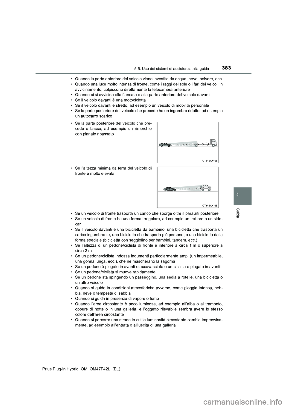 TOYOTA PRIUS PLUG-IN HYBRID 2023 Manuale duso (in Italian) 3835-5. Uso dei sistemi di assistenza alla guida
Prius Plug-in Hybrid_OM_OM47F42L_(EL)
5
Guida
• Quando la parte anteriore del veicolo viene investita da acqua, neve, polvere, ecc.
• Quando una lu TOYOTA PRIUS PLUG-IN HYBRID 2023 Manuale duso (in Italian) 3835-5. Uso dei sistemi di assistenza alla guida
Prius Plug-in Hybrid_OM_OM47F42L_(EL)
5
Guida
• Quando la parte anteriore del veicolo viene investita da acqua, neve, polvere, ecc.
• Quando una lu