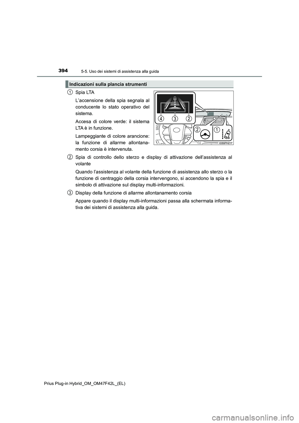 TOYOTA PRIUS PLUG-IN HYBRID 2023 Manuale duso (in Italian) 3945-5. Uso dei sistemi di assistenza alla guida
Prius Plug-in Hybrid_OM_OM47F42L_(EL)
Spia LTA
L’accensione della spia segnala al
conducente lo stato operativo del
sistema.
Accesa di colore verde: TOYOTA PRIUS PLUG-IN HYBRID 2023 Manuale duso (in Italian) 3945-5. Uso dei sistemi di assistenza alla guida
Prius Plug-in Hybrid_OM_OM47F42L_(EL)
Spia LTA
L’accensione della spia segnala al
conducente lo stato operativo del
sistema.
Accesa di colore verde: