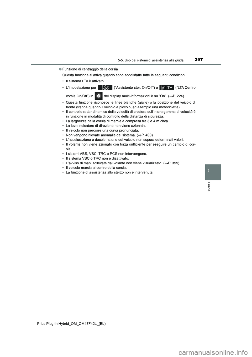 TOYOTA PRIUS PLUG-IN HYBRID 2023 Manuale duso (in Italian) 3975-5. Uso dei sistemi di assistenza alla guida
Prius Plug-in Hybrid_OM_OM47F42L_(EL)
5
Guida
●Funzione di centraggio della corsia
Questa funzione si attiva quando sono soddisfatte tutte le seguent TOYOTA PRIUS PLUG-IN HYBRID 2023 Manuale duso (in Italian) 3975-5. Uso dei sistemi di assistenza alla guida
Prius Plug-in Hybrid_OM_OM47F42L_(EL)
5
Guida
●Funzione di centraggio della corsia
Questa funzione si attiva quando sono soddisfatte tutte le seguent