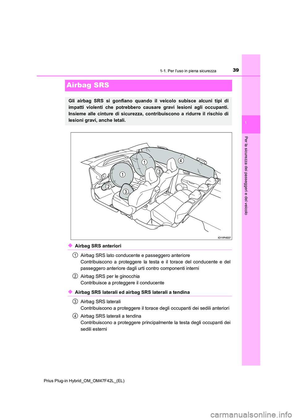TOYOTA PRIUS PLUG-IN HYBRID 2023 Manuale duso (in Italian) 391-1. Per l’uso in piena sicurezza
1
Per la sicurezza dei passeggeri e del veicolo
Prius Plug-in Hybrid_OM_OM47F42L_(EL)
Airbag SRS
◆Airbag SRS anteriori
Airbag SRS lato conducente e passeggero TOYOTA PRIUS PLUG-IN HYBRID 2023 Manuale duso (in Italian) 391-1. Per l’uso in piena sicurezza
1
Per la sicurezza dei passeggeri e del veicolo
Prius Plug-in Hybrid_OM_OM47F42L_(EL)
Airbag SRS
◆Airbag SRS anteriori
Airbag SRS lato conducente e passeggero