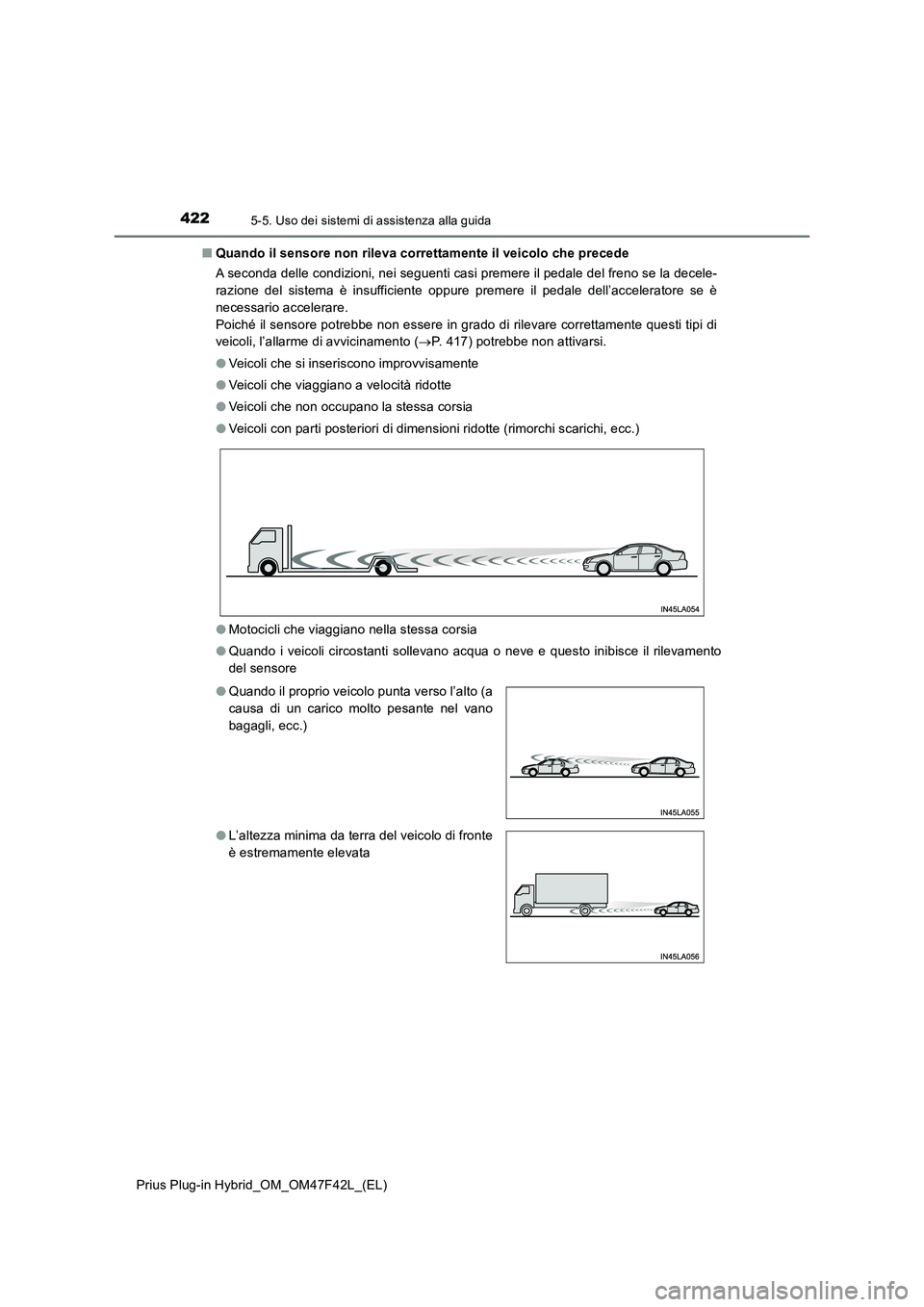TOYOTA PRIUS PLUG-IN HYBRID 2023 Manuale duso (in Italian) 4225-5. Uso dei sistemi di assistenza alla guida
Prius Plug-in Hybrid_OM_OM47F42L_(EL)■Quando il sensore non rileva correttamente il veicolo che precede
A seconda delle condizioni, nei seguenti casi TOYOTA PRIUS PLUG-IN HYBRID 2023 Manuale duso (in Italian) 4225-5. Uso dei sistemi di assistenza alla guida
Prius Plug-in Hybrid_OM_OM47F42L_(EL)■Quando il sensore non rileva correttamente il veicolo che precede
A seconda delle condizioni, nei seguenti casi