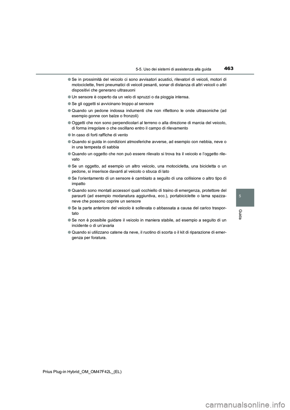 TOYOTA PRIUS PLUG-IN HYBRID 2023 Manuale duso (in Italian) 4635-5. Uso dei sistemi di assistenza alla guida
Prius Plug-in Hybrid_OM_OM47F42L_(EL)
5
Guida
●Se in prossimità del veicolo ci sono avvisatori acustici, rilevatori di veicoli, motori di
motociclet TOYOTA PRIUS PLUG-IN HYBRID 2023 Manuale duso (in Italian) 4635-5. Uso dei sistemi di assistenza alla guida
Prius Plug-in Hybrid_OM_OM47F42L_(EL)
5
Guida
●Se in prossimità del veicolo ci sono avvisatori acustici, rilevatori di veicoli, motori di
motociclet