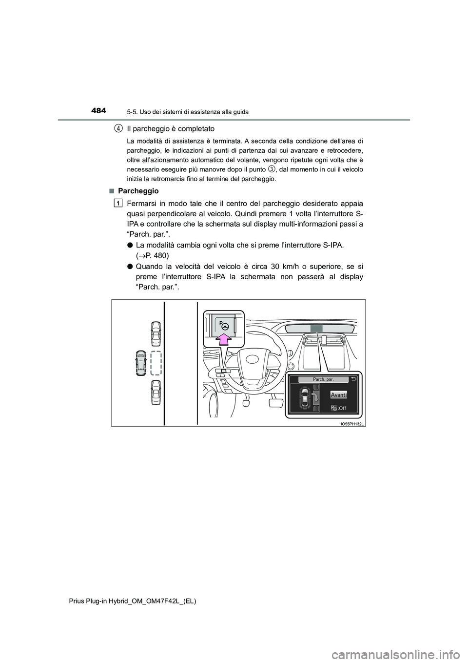 TOYOTA PRIUS PLUG-IN HYBRID 2023 Manuale duso (in Italian) 4845-5. Uso dei sistemi di assistenza alla guida
Prius Plug-in Hybrid_OM_OM47F42L_(EL)
Il parcheggio è completato
La modalità di assistenza è terminata. A seconda della condizione dell’area di
p TOYOTA PRIUS PLUG-IN HYBRID 2023 Manuale duso (in Italian) 4845-5. Uso dei sistemi di assistenza alla guida
Prius Plug-in Hybrid_OM_OM47F42L_(EL)
Il parcheggio è completato
La modalità di assistenza è terminata. A seconda della condizione dell’area di
p