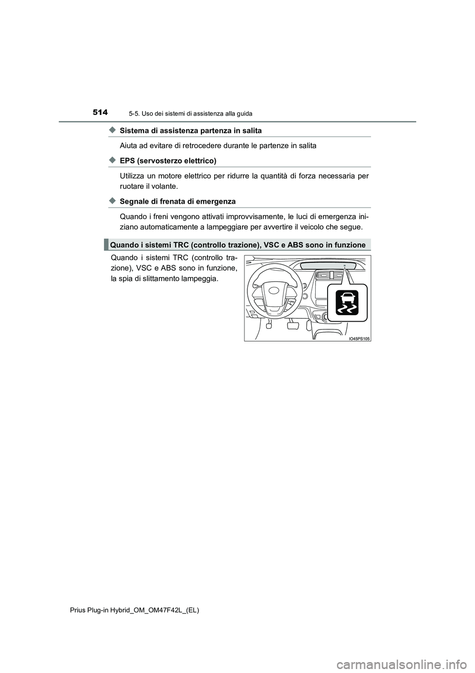 TOYOTA PRIUS PLUG-IN HYBRID 2023 Manuale duso (in Italian) 5145-5. Uso dei sistemi di assistenza alla guida
Prius Plug-in Hybrid_OM_OM47F42L_(EL)
◆Sistema di assistenza partenza in salita
Aiuta ad evitare di retrocedere durante le partenze in salita
◆EPS TOYOTA PRIUS PLUG-IN HYBRID 2023 Manuale duso (in Italian) 5145-5. Uso dei sistemi di assistenza alla guida
Prius Plug-in Hybrid_OM_OM47F42L_(EL)
◆Sistema di assistenza partenza in salita
Aiuta ad evitare di retrocedere durante le partenze in salita
◆EPS