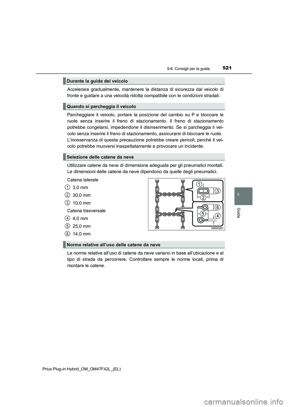 TOYOTA PRIUS PLUG-IN HYBRID 2023 Manuale duso (in Italian) 5215-6. Consigli per la guida
5
Guida
Prius Plug-in Hybrid_OM_OM47F42L_(EL)
Accelerare gradualmente, mantenere la distanza di sicurezza dal veicolo di
fronte e guidare a una velocità ridotta compatib TOYOTA PRIUS PLUG-IN HYBRID 2023 Manuale duso (in Italian) 5215-6. Consigli per la guida
5
Guida
Prius Plug-in Hybrid_OM_OM47F42L_(EL)
Accelerare gradualmente, mantenere la distanza di sicurezza dal veicolo di
fronte e guidare a una velocità ridotta compatib