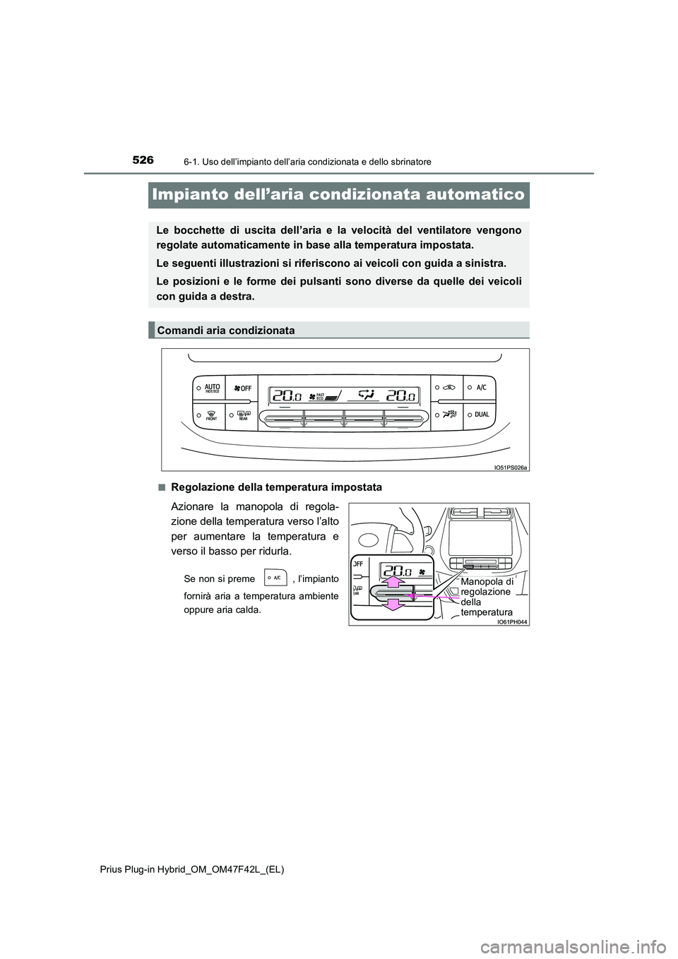 TOYOTA PRIUS PLUG-IN HYBRID 2023 Manuale duso (in Italian) 5266-1. Uso dell’impianto dell’aria condizionata e dello sbrinatore
Prius Plug-in Hybrid_OM_OM47F42L_(EL)
Impianto dell’aria condizionata automatico
■Regolazione della temperatura impostata
A TOYOTA PRIUS PLUG-IN HYBRID 2023 Manuale duso (in Italian) 5266-1. Uso dell’impianto dell’aria condizionata e dello sbrinatore
Prius Plug-in Hybrid_OM_OM47F42L_(EL)
Impianto dell’aria condizionata automatico
■Regolazione della temperatura impostata
A