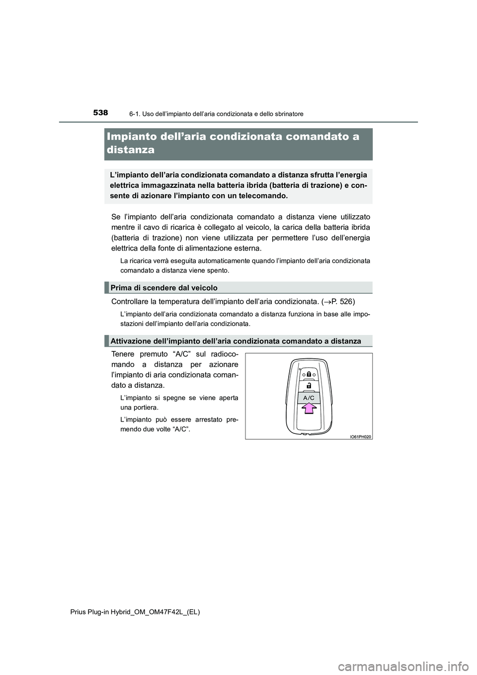 TOYOTA PRIUS PLUG-IN HYBRID 2023 Manuale duso (in Italian) 5386-1. Uso dell’impianto dell’aria condizionata e dello sbrinatore
Prius Plug-in Hybrid_OM_OM47F42L_(EL)
Impianto dell’aria condizionata comandato a
distanza
Se l’impianto dell’aria condiz TOYOTA PRIUS PLUG-IN HYBRID 2023 Manuale duso (in Italian) 5386-1. Uso dell’impianto dell’aria condizionata e dello sbrinatore
Prius Plug-in Hybrid_OM_OM47F42L_(EL)
Impianto dell’aria condizionata comandato a
distanza
Se l’impianto dell’aria condiz