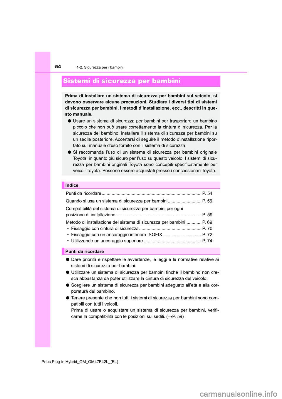 TOYOTA PRIUS PLUG-IN HYBRID 2023 Manuale duso (in Italian) 541-2. Sicurezza per i bambini
Prius Plug-in Hybrid_OM_OM47F42L_(EL)
Sistemi di sicurezza per bambini
Punti da ricordare ............................................................................... TOYOTA PRIUS PLUG-IN HYBRID 2023 Manuale duso (in Italian) 541-2. Sicurezza per i bambini
Prius Plug-in Hybrid_OM_OM47F42L_(EL)
Sistemi di sicurezza per bambini
Punti da ricordare ...............................................................................