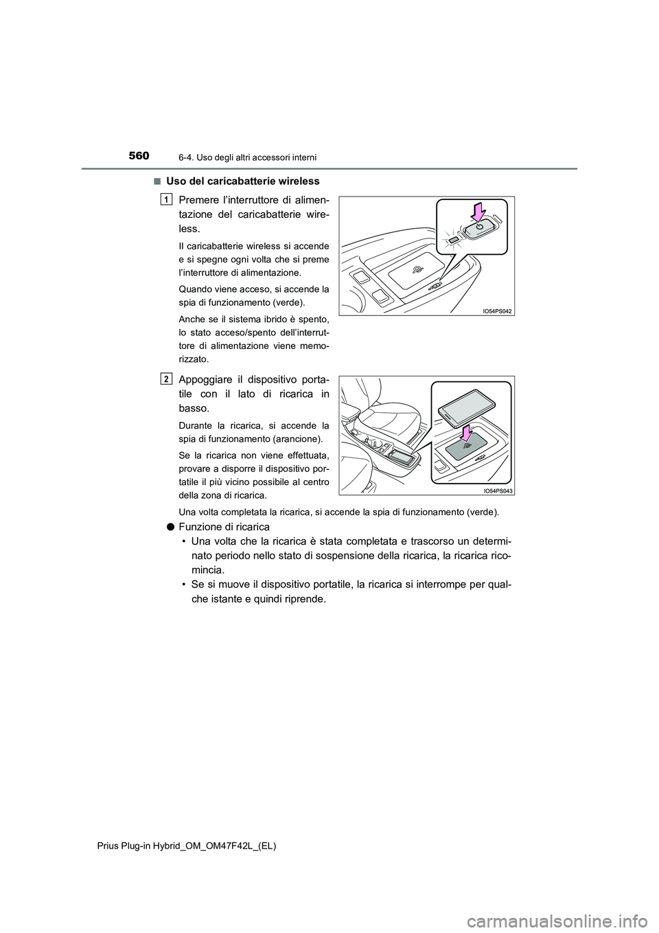 TOYOTA PRIUS PLUG-IN HYBRID 2023 Manuale duso (in Italian) 560
Prius Plug-in Hybrid_OM_OM47F42L_(EL)
6-4. Uso degli altri accessori interni
■Uso del caricabatterie wireless
Premere l’interruttore di alimen-
tazione del caricabatterie wire-
less.
Il cari TOYOTA PRIUS PLUG-IN HYBRID 2023 Manuale duso (in Italian) 560
Prius Plug-in Hybrid_OM_OM47F42L_(EL)
6-4. Uso degli altri accessori interni
■Uso del caricabatterie wireless
Premere l’interruttore di alimen-
tazione del caricabatterie wire-
less.
Il cari