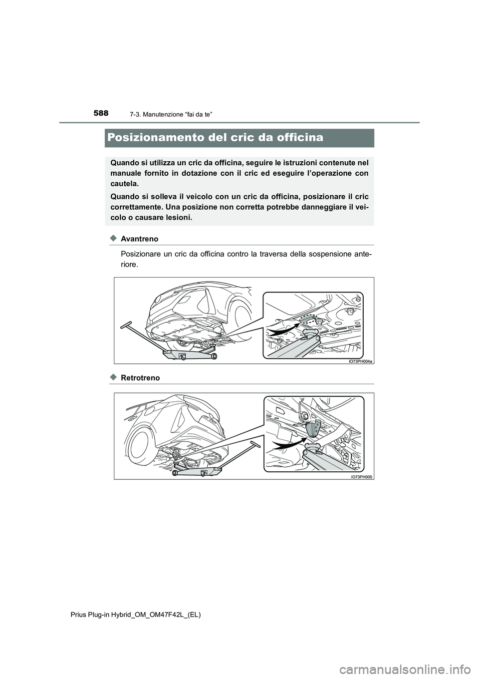TOYOTA PRIUS PLUG-IN HYBRID 2023 Manuale duso (in Italian) 5887-3. Manutenzione “fai da te”
Prius Plug-in Hybrid_OM_OM47F42L_(EL)
Posizionamento del cric da officina
◆Avantreno
Posizionare un cric da officina contro la traversa della sospensione ante- TOYOTA PRIUS PLUG-IN HYBRID 2023 Manuale duso (in Italian) 5887-3. Manutenzione “fai da te”
Prius Plug-in Hybrid_OM_OM47F42L_(EL)
Posizionamento del cric da officina
◆Avantreno
Posizionare un cric da officina contro la traversa della sospensione ante-