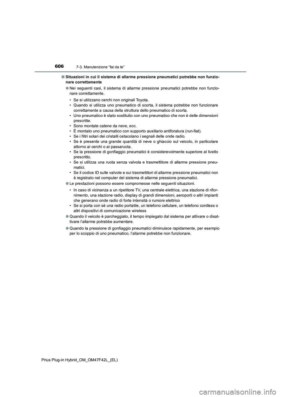 TOYOTA PRIUS PLUG-IN HYBRID 2023 Manuale duso (in Italian) 6067-3. Manutenzione “fai da te”
Prius Plug-in Hybrid_OM_OM47F42L_(EL)■Situazioni in cui il sistema di allarme pressione pneumatici potrebbe non funzio-
nare correttamente
●Nei seguenti casi, TOYOTA PRIUS PLUG-IN HYBRID 2023 Manuale duso (in Italian) 6067-3. Manutenzione “fai da te”
Prius Plug-in Hybrid_OM_OM47F42L_(EL)■Situazioni in cui il sistema di allarme pressione pneumatici potrebbe non funzio-
nare correttamente
●Nei seguenti casi,
