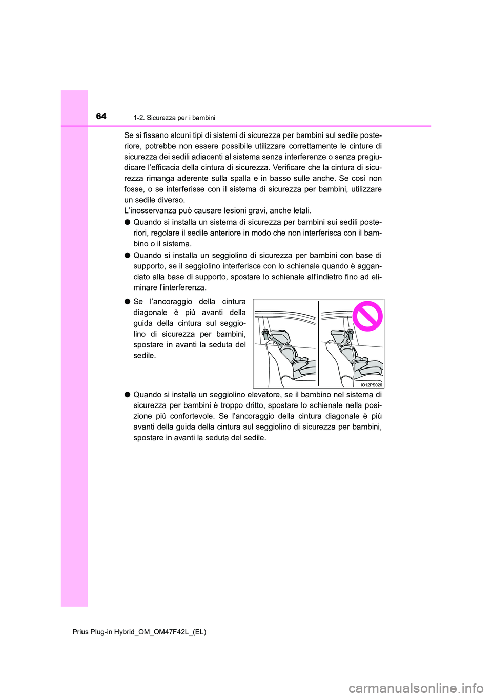TOYOTA PRIUS PLUG-IN HYBRID 2023 Manuale duso (in Italian) 641-2. Sicurezza per i bambini
Prius Plug-in Hybrid_OM_OM47F42L_(EL)
Se si fissano alcuni tipi di sistemi di sicurezza per bambini sul sedile poste-
riore, potrebbe non essere possibile utilizzare co TOYOTA PRIUS PLUG-IN HYBRID 2023 Manuale duso (in Italian) 641-2. Sicurezza per i bambini
Prius Plug-in Hybrid_OM_OM47F42L_(EL)
Se si fissano alcuni tipi di sistemi di sicurezza per bambini sul sedile poste-
riore, potrebbe non essere possibile utilizzare co