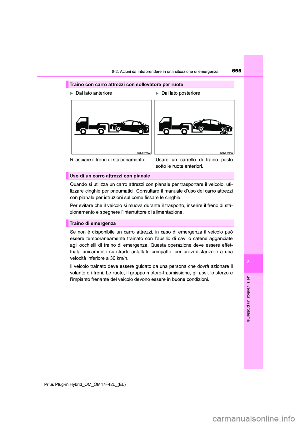 TOYOTA PRIUS PLUG-IN HYBRID 2023 Manuale duso (in Italian) 6558-2. Azioni da intraprendere in una situazione di emergenza
Prius Plug-in Hybrid_OM_OM47F42L_(EL)
8
Se si verifica un problema
Quando si utilizza un carro attrezzi con pianale per trasportare il ve TOYOTA PRIUS PLUG-IN HYBRID 2023 Manuale duso (in Italian) 6558-2. Azioni da intraprendere in una situazione di emergenza
Prius Plug-in Hybrid_OM_OM47F42L_(EL)
8
Se si verifica un problema
Quando si utilizza un carro attrezzi con pianale per trasportare il ve