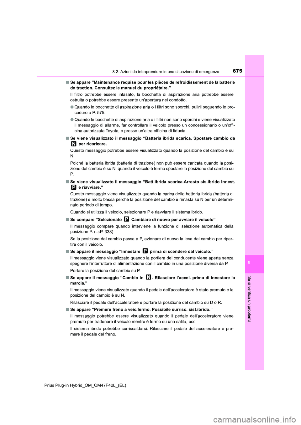 TOYOTA PRIUS PLUG-IN HYBRID 2023 Manuale duso (in Italian) 6758-2. Azioni da intraprendere in una situazione di emergenza
Prius Plug-in Hybrid_OM_OM47F42L_(EL)
8
Se si verifica un problema
■Se appare “Maintenance requise pour les pièces de refroidissemen TOYOTA PRIUS PLUG-IN HYBRID 2023 Manuale duso (in Italian) 6758-2. Azioni da intraprendere in una situazione di emergenza
Prius Plug-in Hybrid_OM_OM47F42L_(EL)
8
Se si verifica un problema
■Se appare “Maintenance requise pour les pièces de refroidissemen